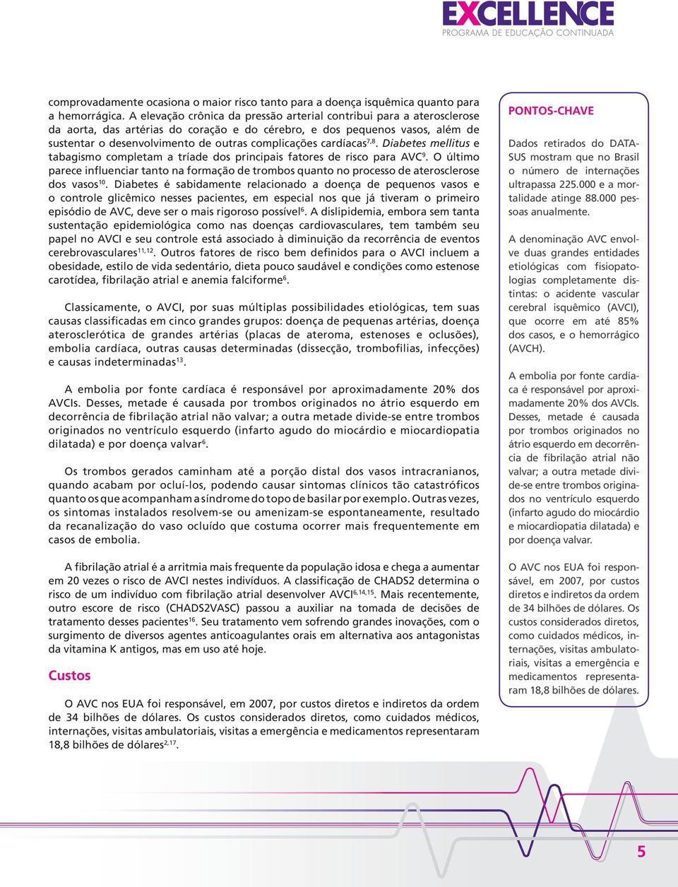 cardíacas 7,8. Diabetes mellitus e tabagismo completam a tríade dos principais fatores de risco para AVC 9.