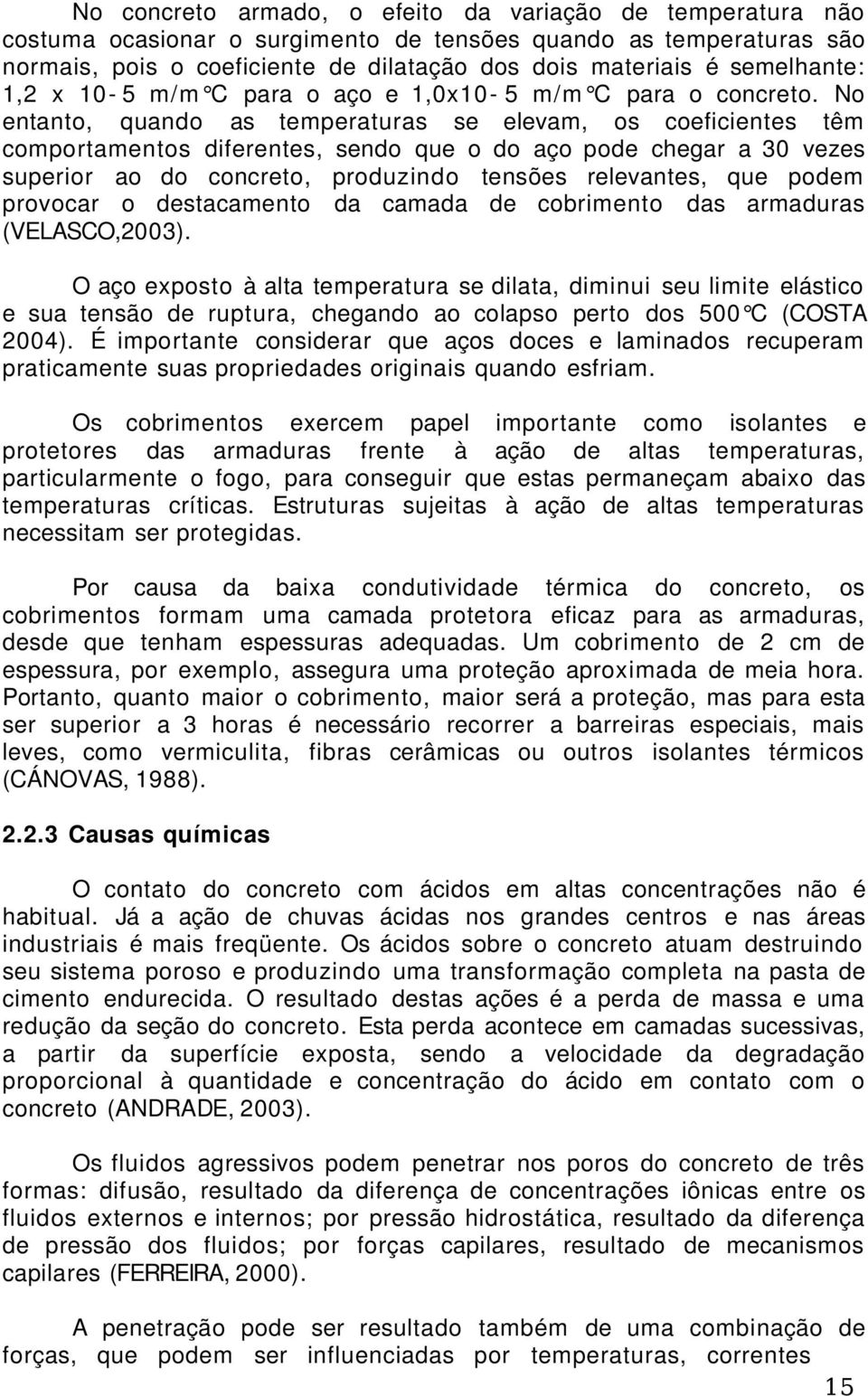 No entanto, quando as temperaturas se elevam, os coeficientes têm comportamentos diferentes, sendo que o do aço pode chegar a 30 vezes superior ao do concreto, produzindo tensões relevantes, que