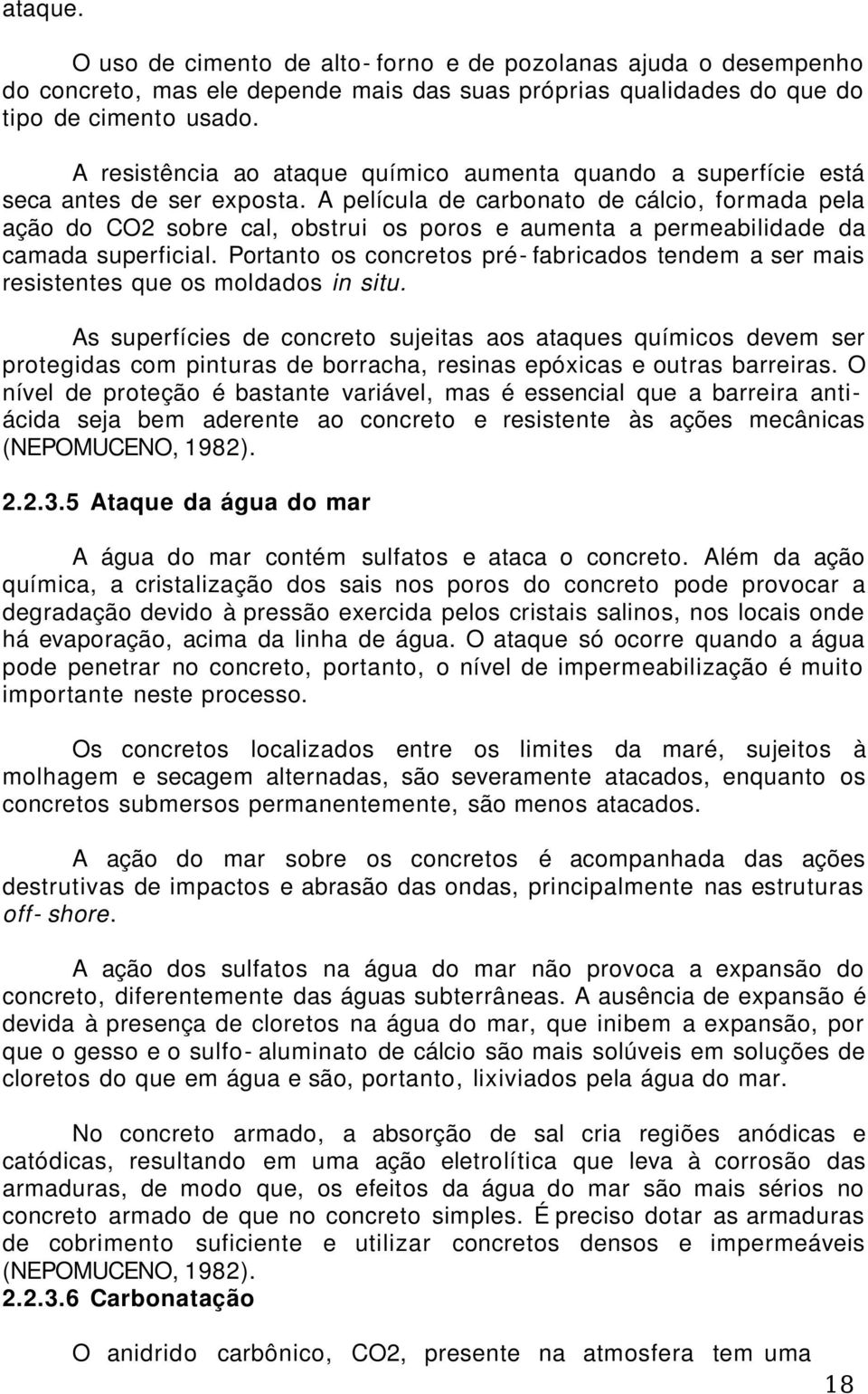 A película de carbonato de cálcio, formada pela ação do CO2 sobre cal, obstrui os poros e aumenta a permeabilidade da camada superficial.