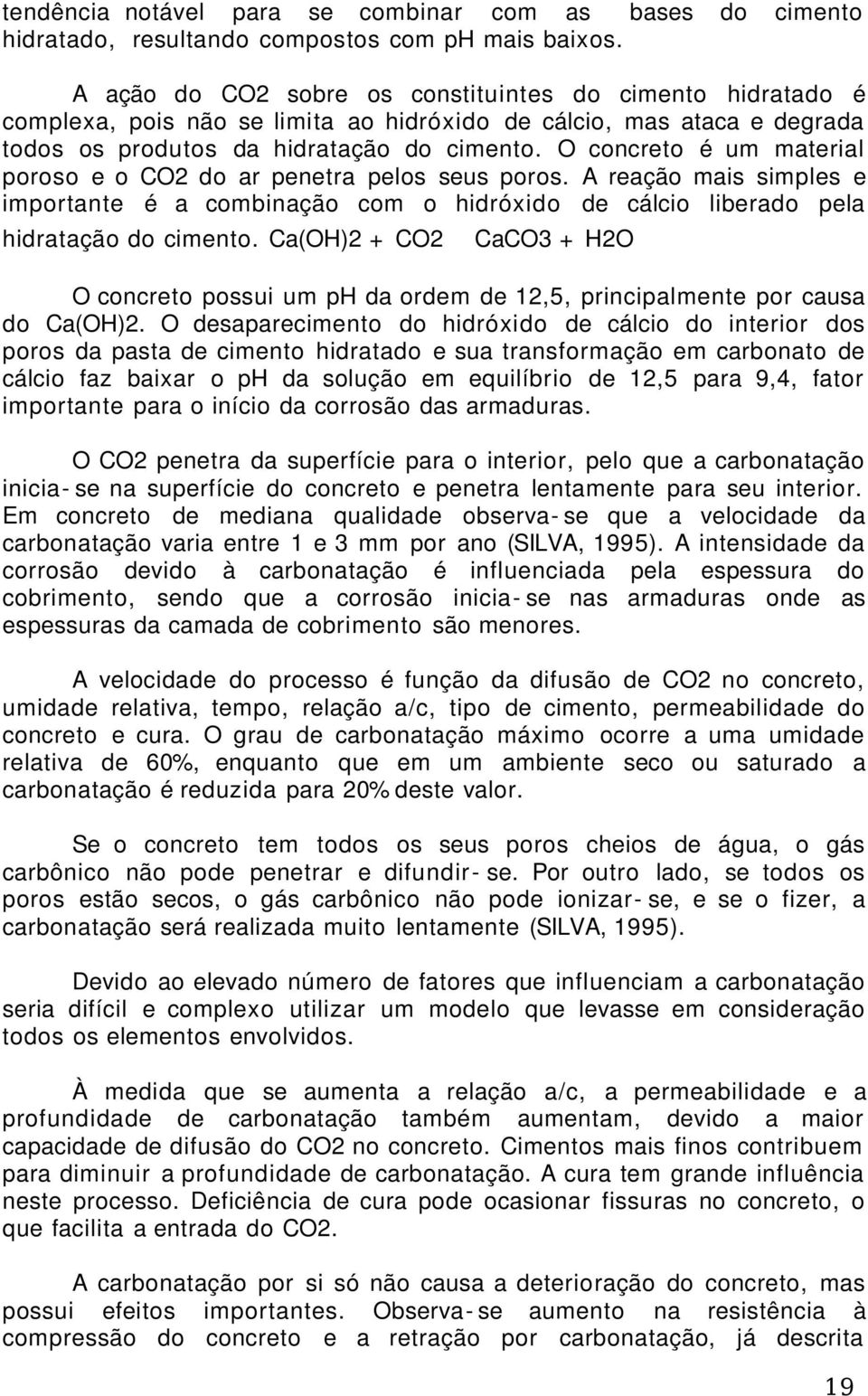 O concreto é um material poroso e o CO2 do ar penetra pelos seus poros. A reação mais simples e importante é a combinação com o hidróxido de cálcio liberado pela hidratação do cimento.