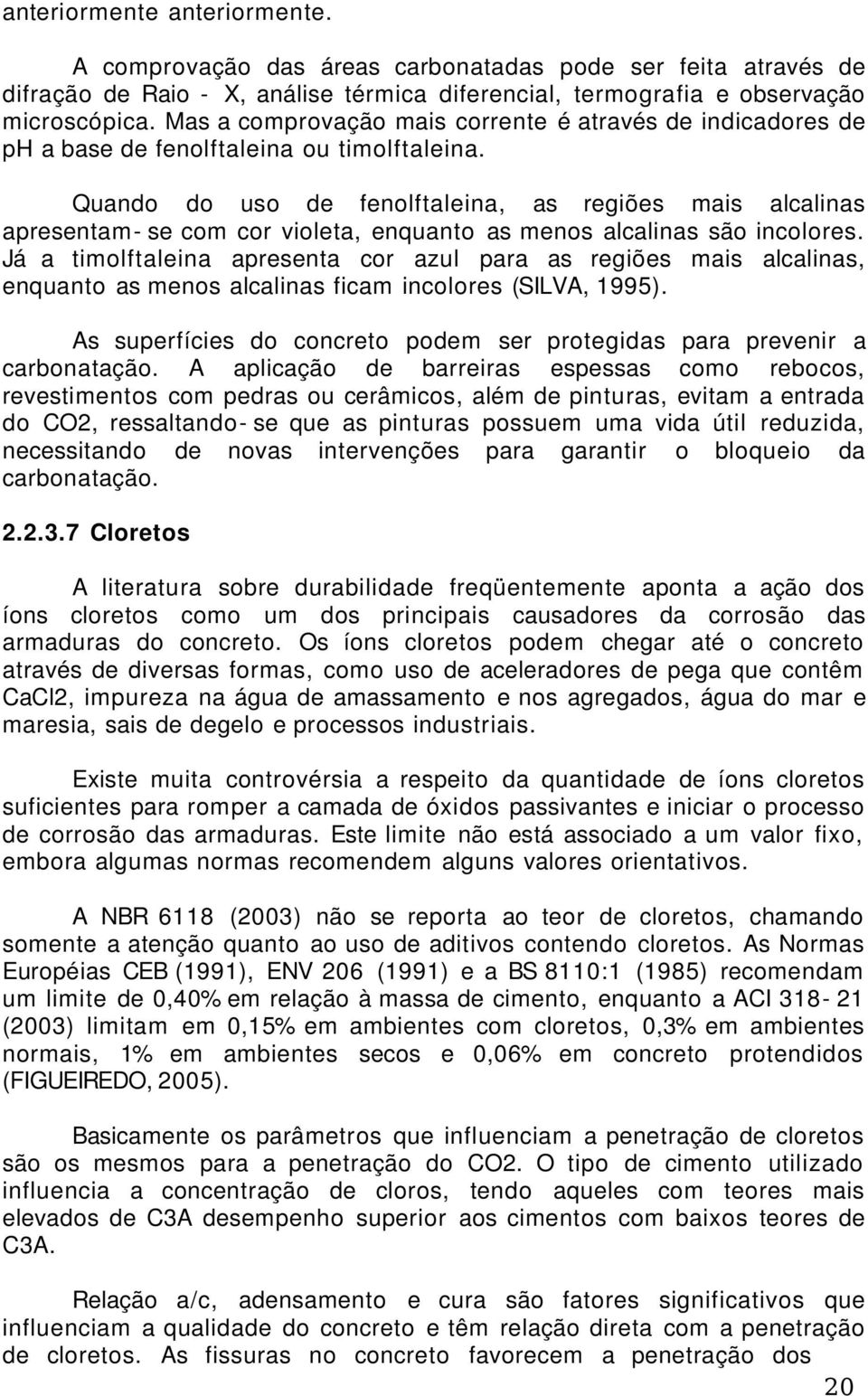 Quando do uso de fenolftaleina, as regiões mais alcalinas apresentam- se com cor violeta, enquanto as menos alcalinas são incolores.