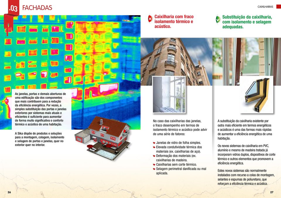 Por vezes, a simples substituição das portas e janelas exteriores por sistemas mais atuais e eficientes é suficiente para aumentar de forma muito significativa o conforto térmico e acústico de uma