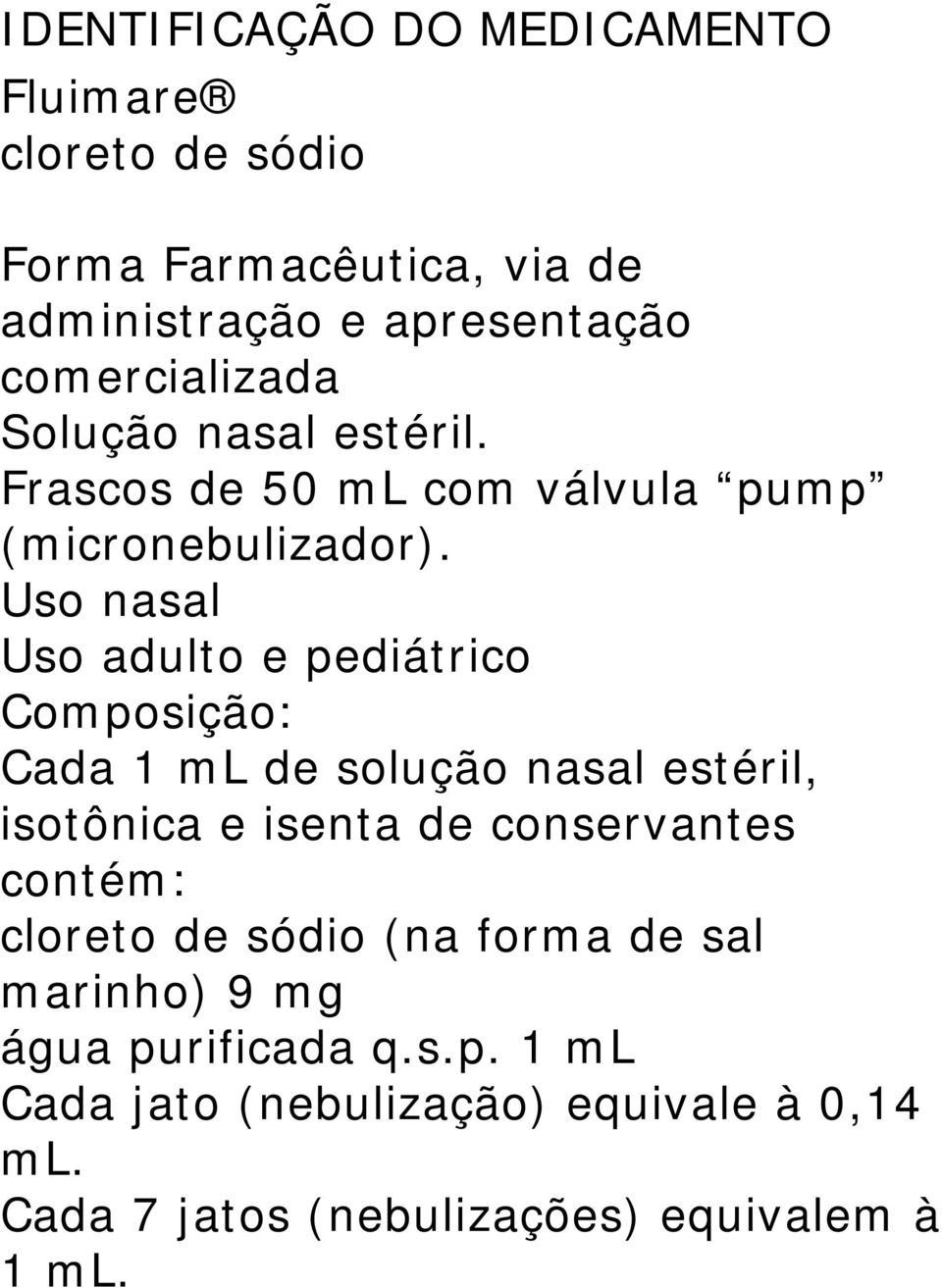 Uso nasal Uso adulto e pediátrico Composição: Cada 1 ml de solução nasal estéril, isotônica e isenta de conservantes