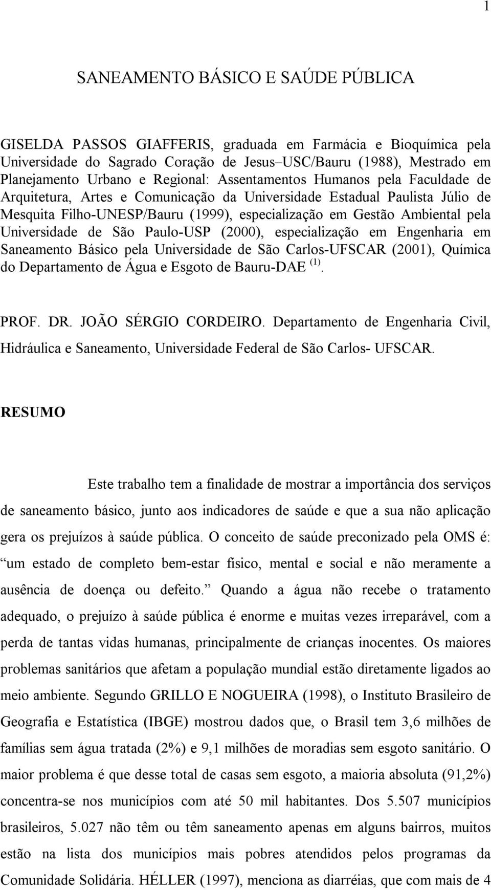 pela Universidade de São Paulo-USP (2000), especialização em Engenharia em Saneamento Básico pela Universidade de São Carlos-UFSCAR (2001), Química do Departamento de Água e Esgoto de Bauru-DAE (1).