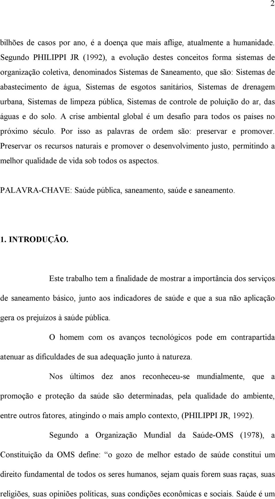 sanitários, Sistemas de drenagem urbana, Sistemas de limpeza pública, Sistemas de controle de poluição do ar, das águas e do solo.