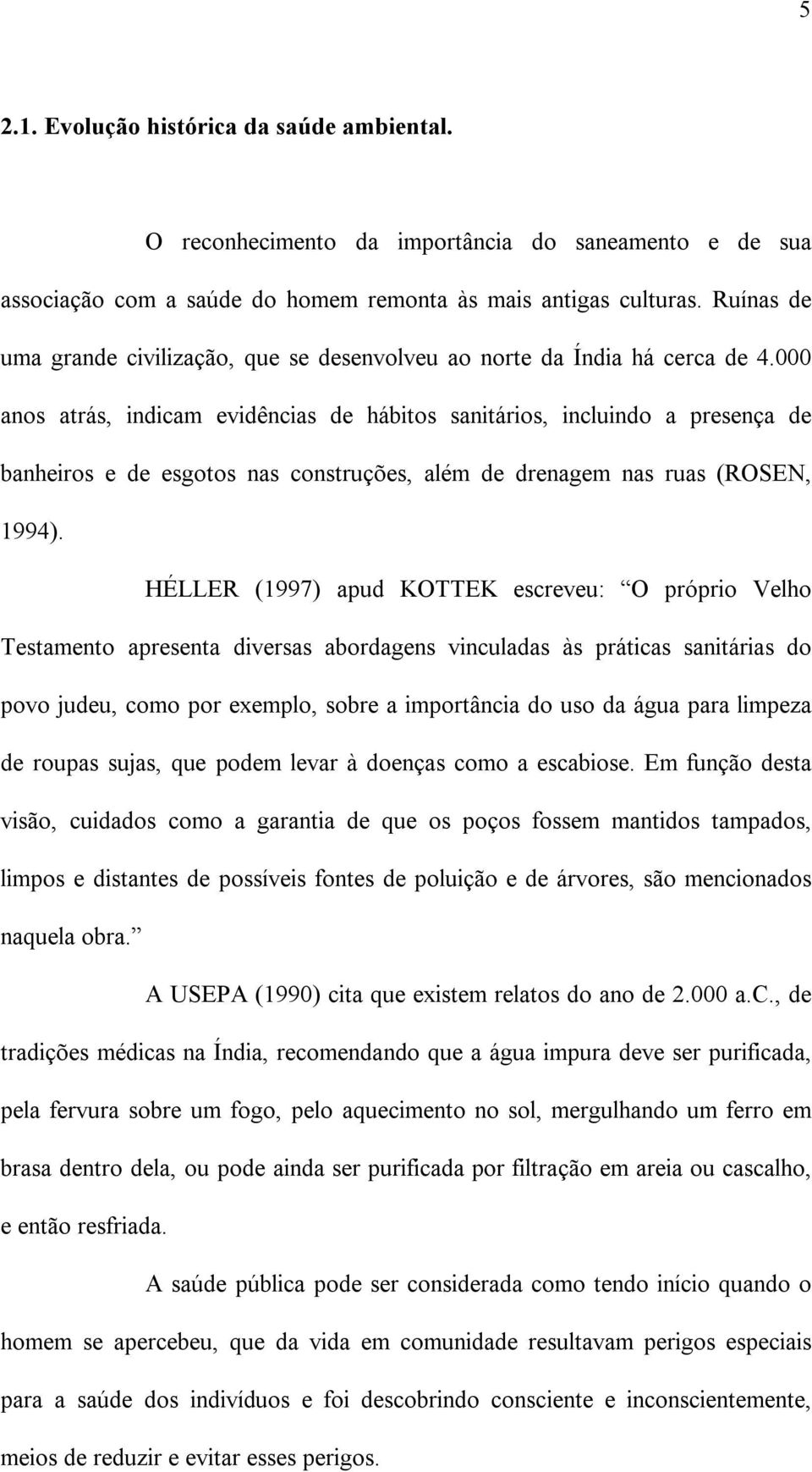 000 anos atrás, indicam evidências de hábitos sanitários, incluindo a presença de banheiros e de esgotos nas construções, além de drenagem nas ruas (ROSEN, 1994).