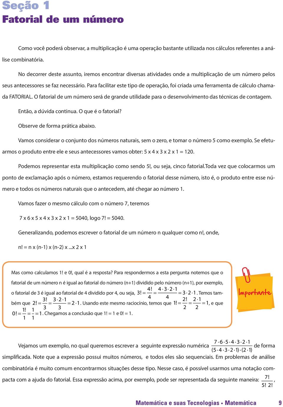 Para facilitar este tipo de operação, foi criada uma ferramenta de cálculo chamada FATORIAL. O fatorial de um número será de grande utilidade para o desenvolvimento das técnicas de contagem.