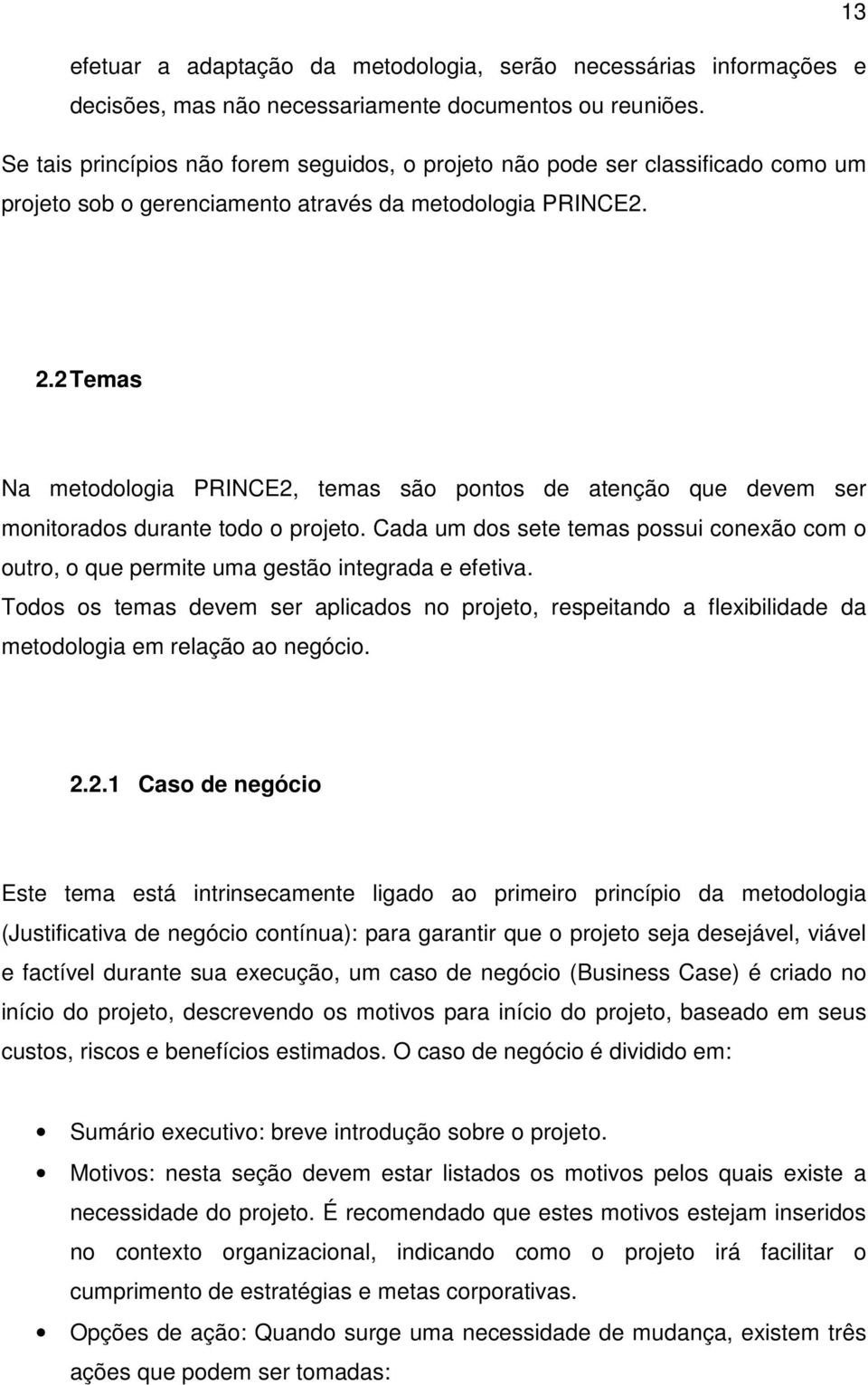 2 Temas Na metodologia PRINCE2, temas são pontos de atenção que devem ser monitorados durante todo o projeto.