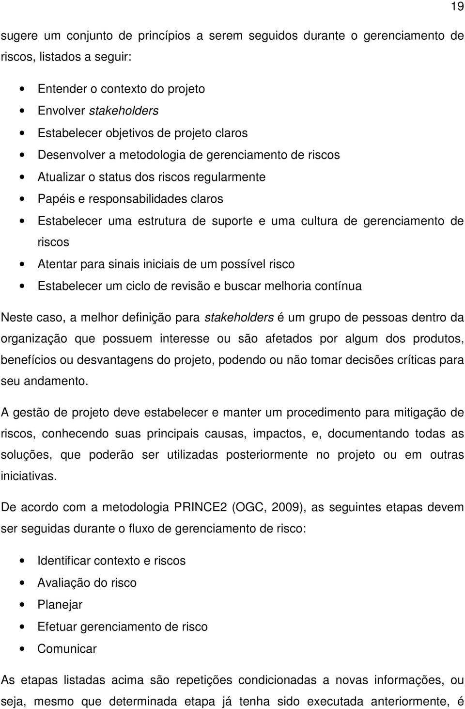 de riscos Atentar para sinais iniciais de um possível risco Estabelecer um ciclo de revisão e buscar melhoria contínua Neste caso, a melhor definição para stakeholders é um grupo de pessoas dentro da