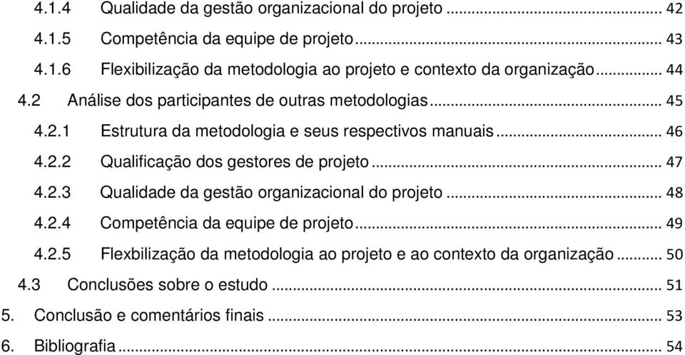 .. 47 4.2.3 Qualidade da gestão organizacional do projeto... 48 4.2.4 Competência da equipe de projeto... 49 4.2.5 Flexbilização da metodologia ao projeto e ao contexto da organização.