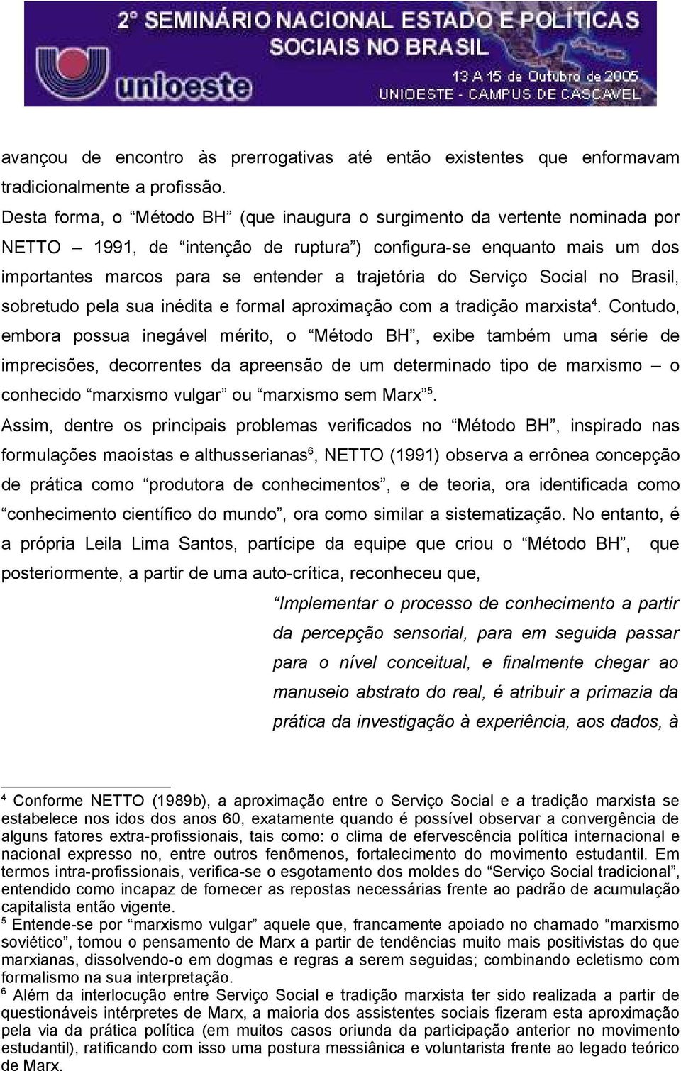 Serviço Social no Brasil, sobretudo pela sua inédita e formal aproximação com a tradição marxista 4.