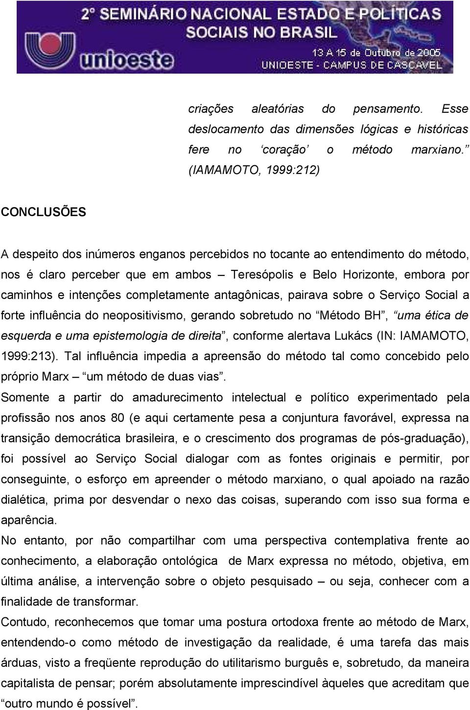 intenções completamente antagônicas, pairava sobre o Serviço Social a forte influência do neopositivismo, gerando sobretudo no Método BH, uma ética de esquerda e uma epistemologia de direita,