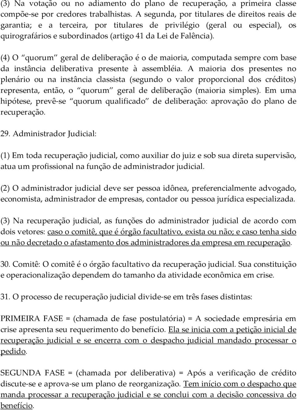 (4) O quorum geral de deliberação é o de maioria, computada sempre com base da instância deliberativa presente à assembléia.