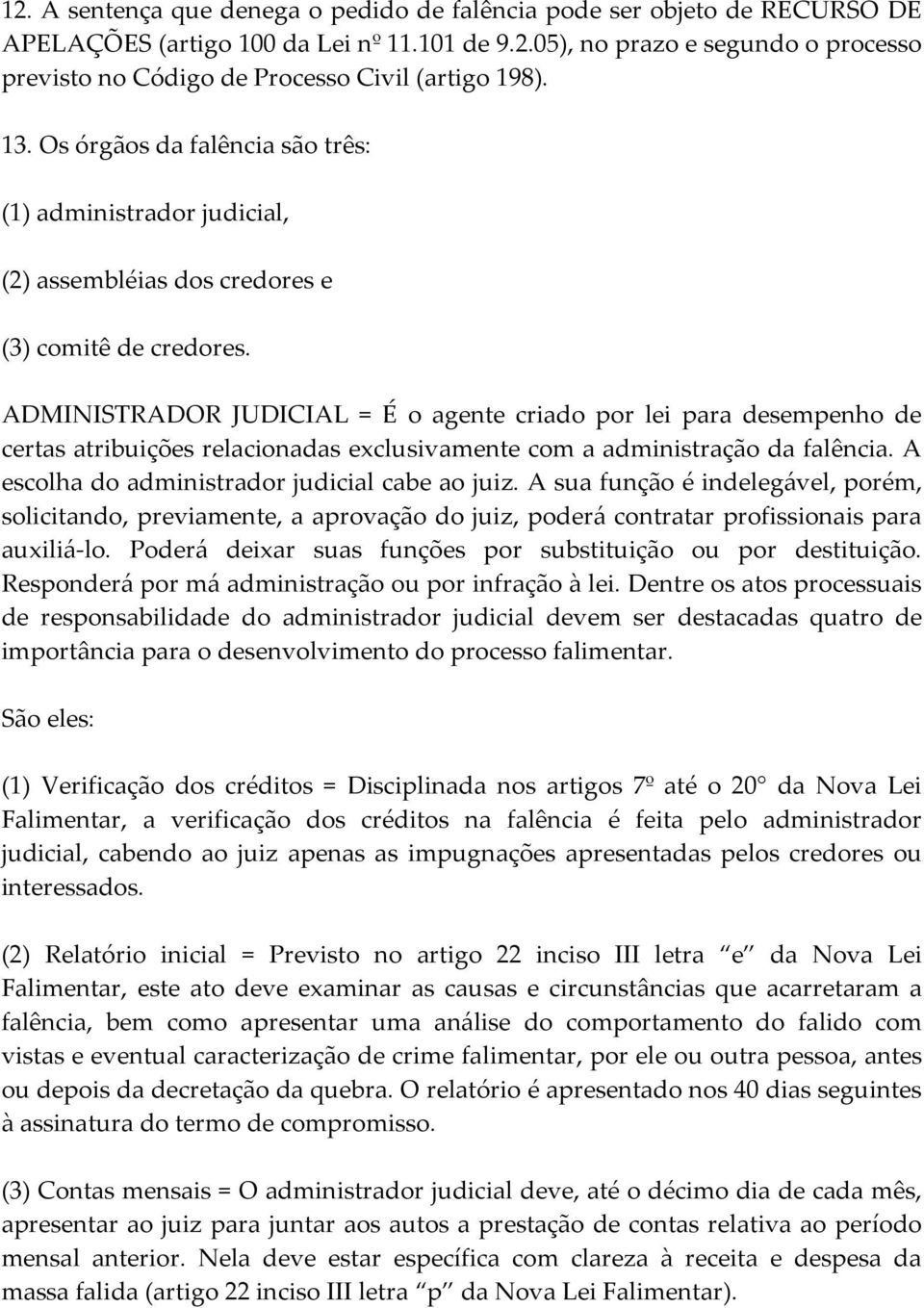 ADMINISTRADOR JUDICIAL = É o agente criado por lei para desempenho de certas atribuições relacionadas exclusivamente com a administração da falência. A escolha do administrador judicial cabe ao juiz.