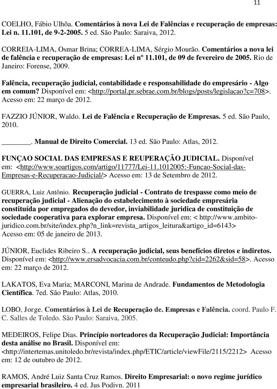 Falência, recuperação judicial, contabilidade e responsabilidade do empresário - Algo em comum? Disponível em: <http://portal.pr.sebrae.com.br/blogs/posts/legislacao?c=708>.