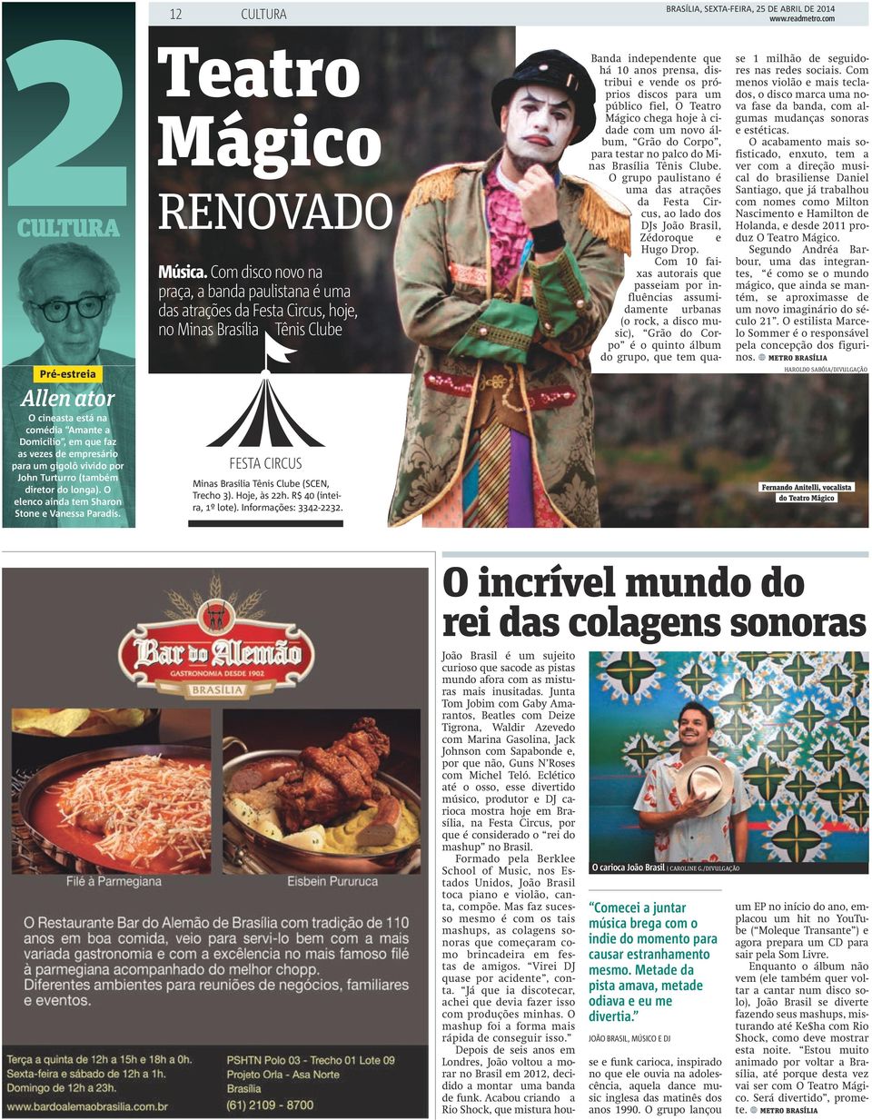 Com disco novo na praça, a banda paulistana é uma das atrações da Festa Circus, hoje, no Minas Brasília Tênis Clube FESTA CIRCUS Minas Brasília Tênis Clube (SCEN, Trecho 3). Hoje, às 22h.