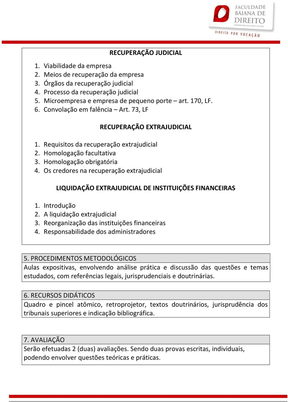 Os credores na recuperação extrajudicial LIQUIDAÇÃO EXTRAJUDICIAL DE INSTITUIÇÕES FINANCEIRAS 1. Introdução 2. A liquidação extrajudicial 3. Reorganização das instituições financeiras 4.