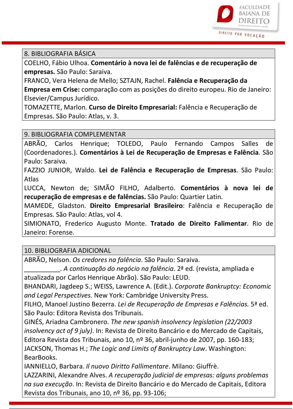 Curso de Direito Empresarial: Falência e Recuperação de Empresas. São Paulo: Atlas, v. 3. 9. BIBLIOGRAFIA COMPLEMENTAR ABRÃO, Carlos Henrique; TOLEDO, Paulo Fernando Campos Salles de (Coordenadores.).