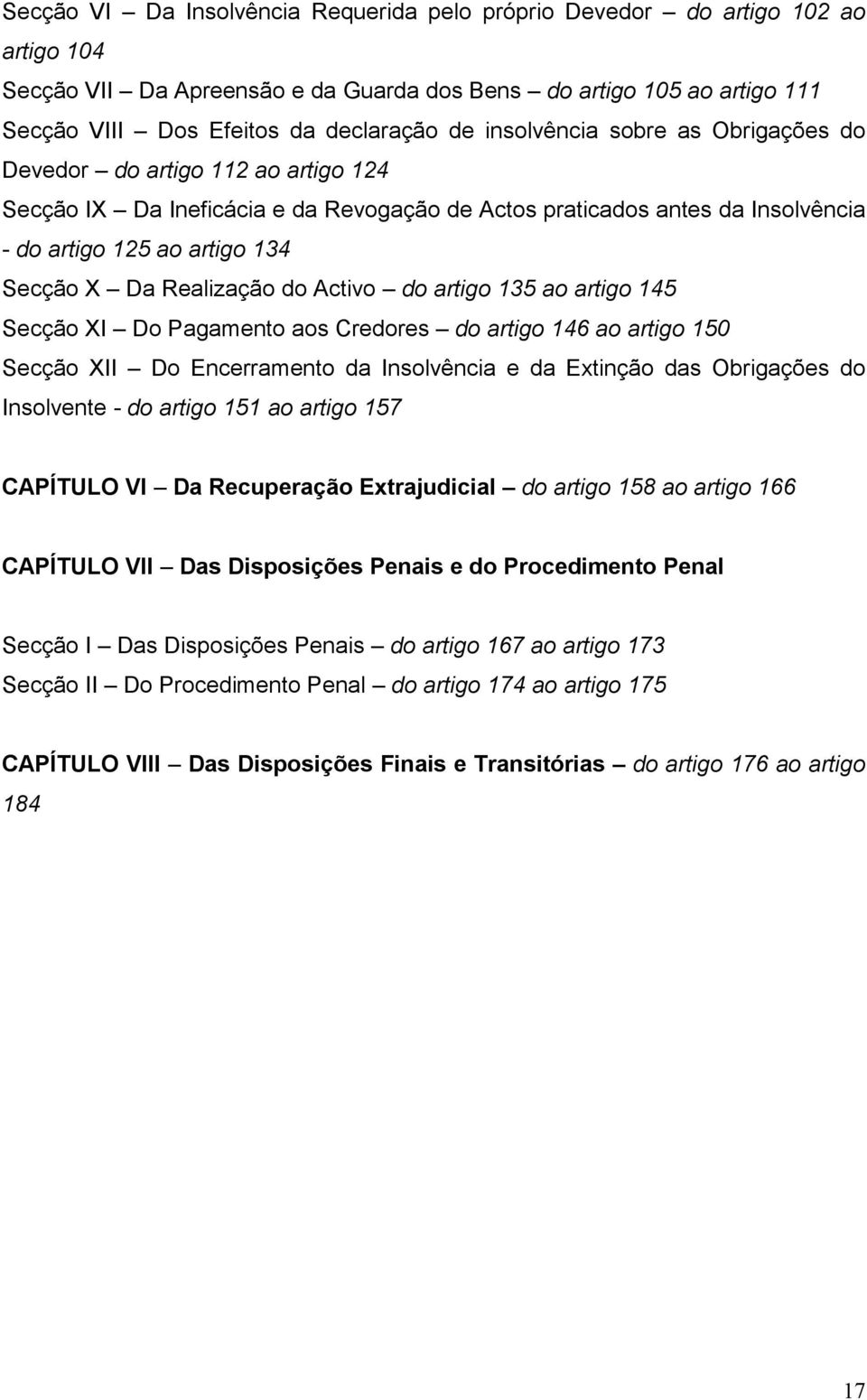 Realização do Activo do artigo 135 ao artigo 145 Secção XI Do Pagamento aos Credores do artigo 146 ao artigo 150 Secção XII Do Encerramento da Insolvência e da Extinção das Obrigações do Insolvente -