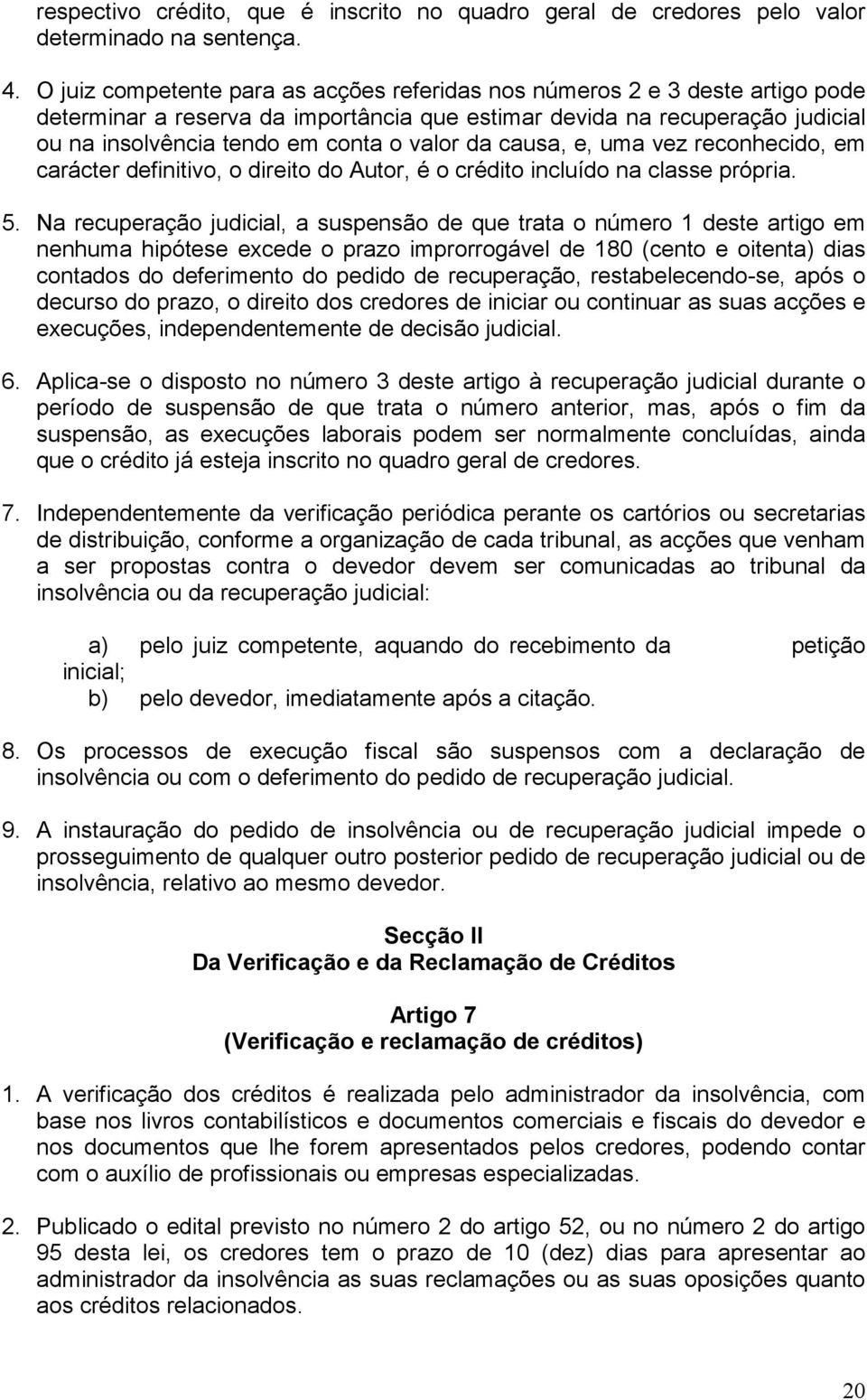 da causa, e, uma vez reconhecido, em carácter definitivo, o direito do Autor, é o crédito incluído na classe própria. 5.