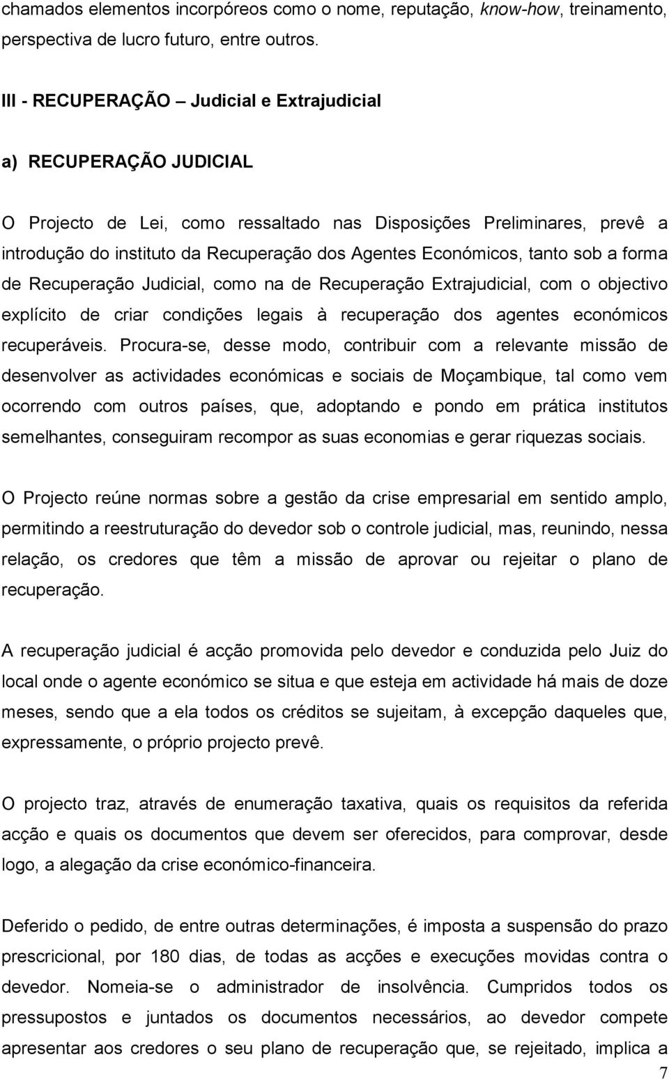 Económicos, tanto sob a forma de Recuperação Judicial, como na de Recuperação Extrajudicial, com o objectivo explícito de criar condições legais à recuperação dos agentes económicos recuperáveis.