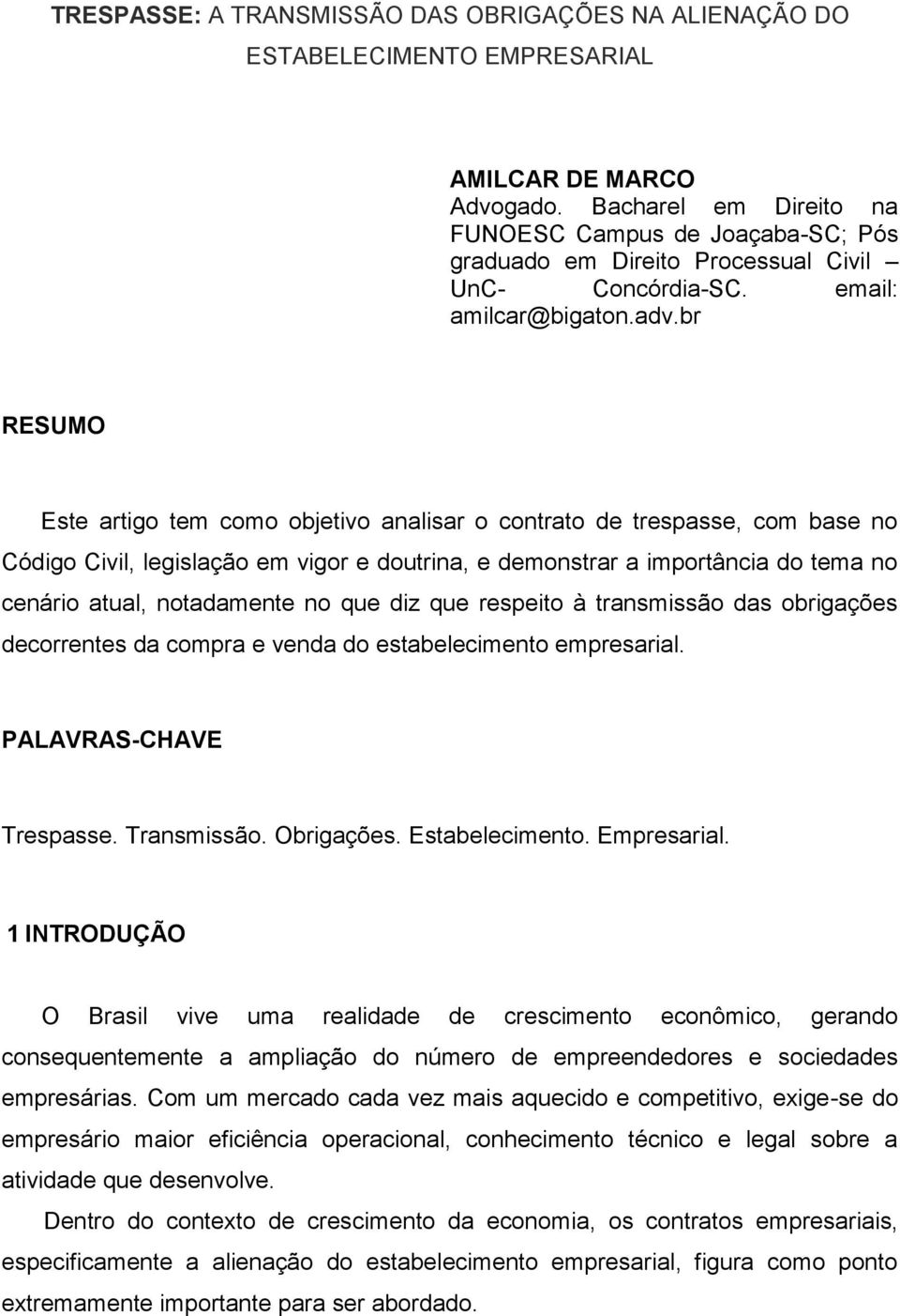 br RESUMO Este artigo tem como objetivo analisar o contrato de trespasse, com base no Código Civil, legislação em vigor e doutrina, e demonstrar a importância do tema no cenário atual, notadamente no