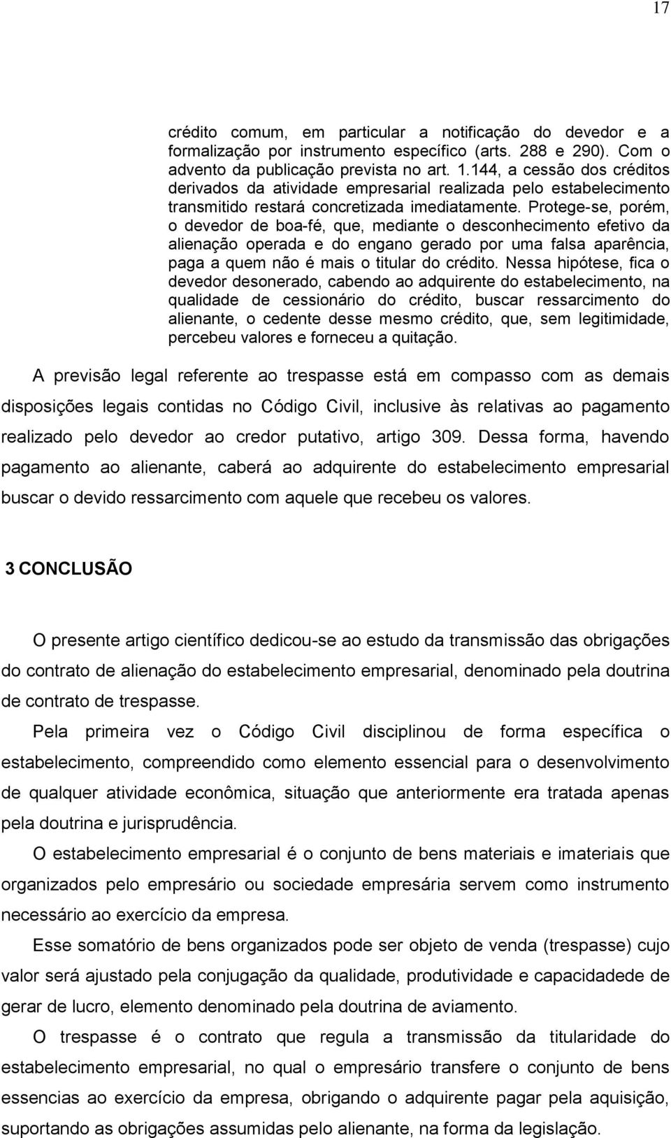 Protege-se, porém, o devedor de boa-fé, que, mediante o desconhecimento efetivo da alienação operada e do engano gerado por uma falsa aparência, paga a quem não é mais o titular do crédito.