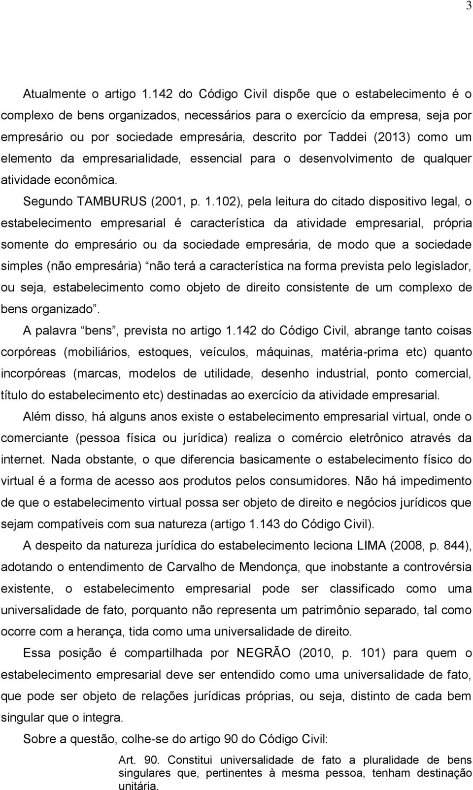 como um elemento da empresarialidade, essencial para o desenvolvimento de qualquer atividade econômica. Segundo TAMBURUS (2001, p. 1.