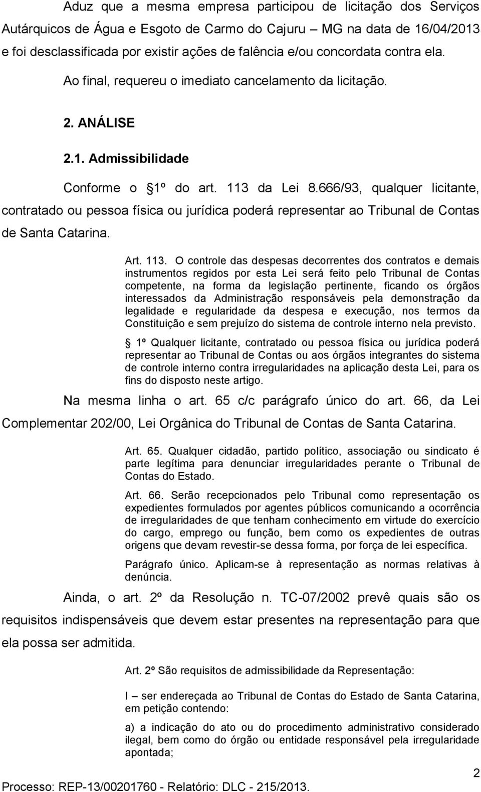 666/93, qualquer licitante, contratado ou pessoa física ou jurídica poderá representar ao Tribunal de Contas de Santa Catarina. Art. 113.