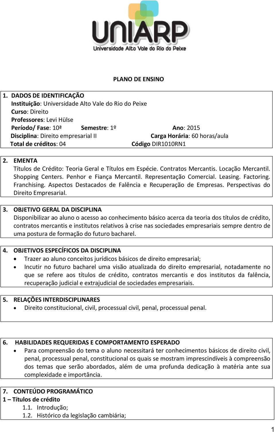 Horária: 60 horas/aula Total de créditos: 04 Código DIR1010RN1 2. EMENTA Títulos de Crédito: Teoria Geral e Títulos em Espécie. Contratos Mercantis. Locação Mercantil. Shopping Centers.