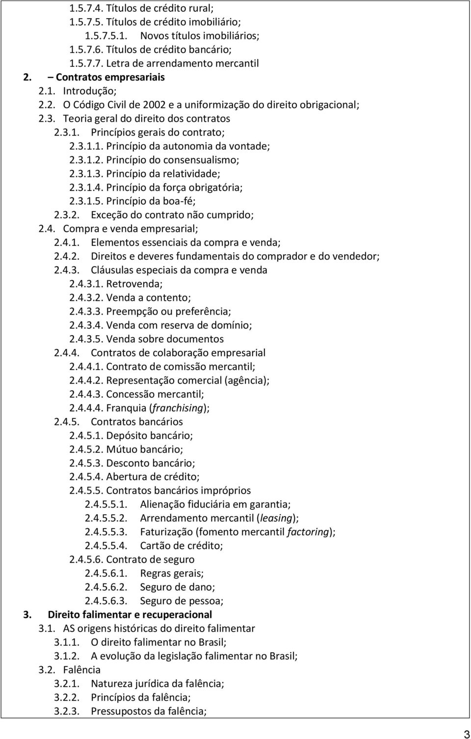 3.1.2. Princípio do consensualismo; 2.3.1.3. Princípio da relatividade; 2.3.1.4. Princípio da força obrigatória; 2.3.1.5. Princípio da boa-fé; 2.3.2. Exceção do contrato não cumprido; 2.4. Compra e venda empresarial; 2.