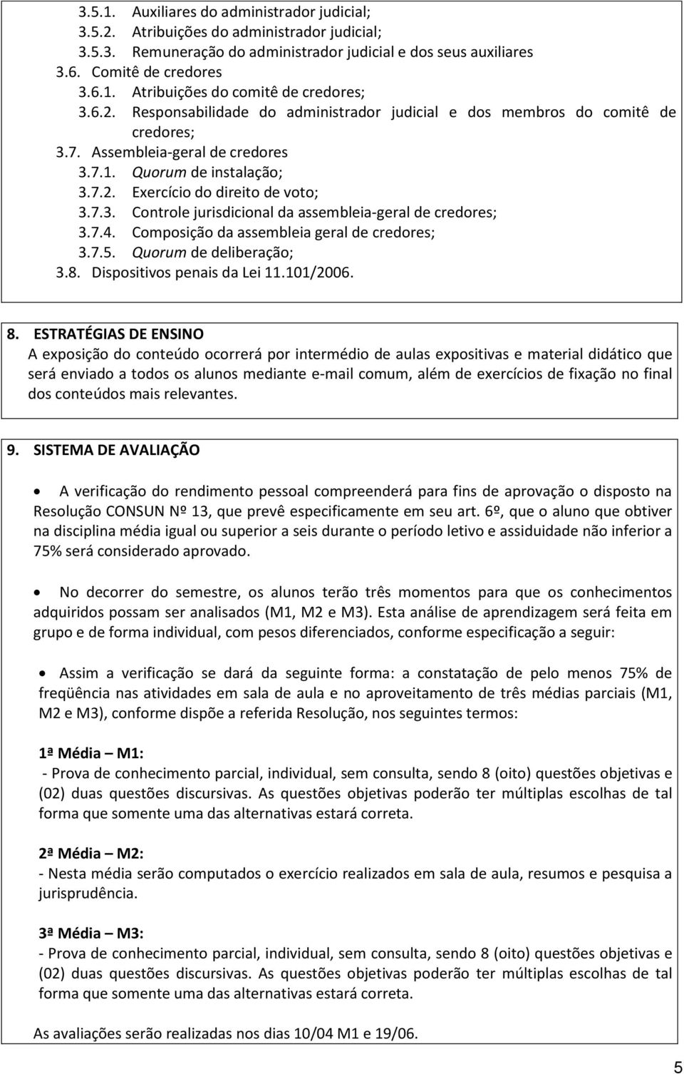 7.4. Composição da assembleia geral de credores; 3.7.5. Quorum de deliberação; 3.8. Dispositivos penais da Lei 11.101/2006. 8.