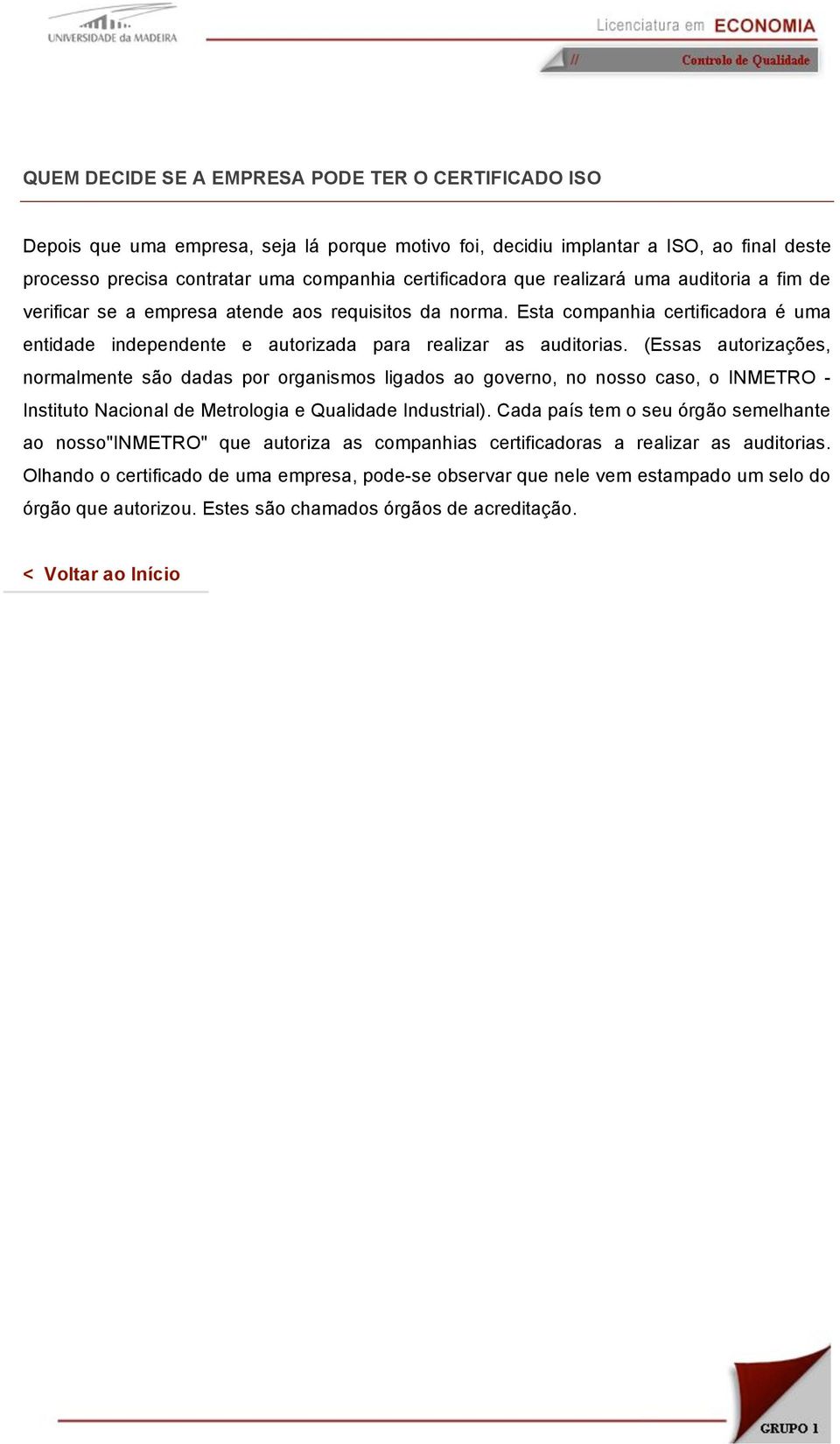 (Essas autorizações, normalmente são dadas por organismos ligados ao governo, no nosso caso, o INMETRO - Instituto Nacional de Metrologia e Qualidade Industrial).