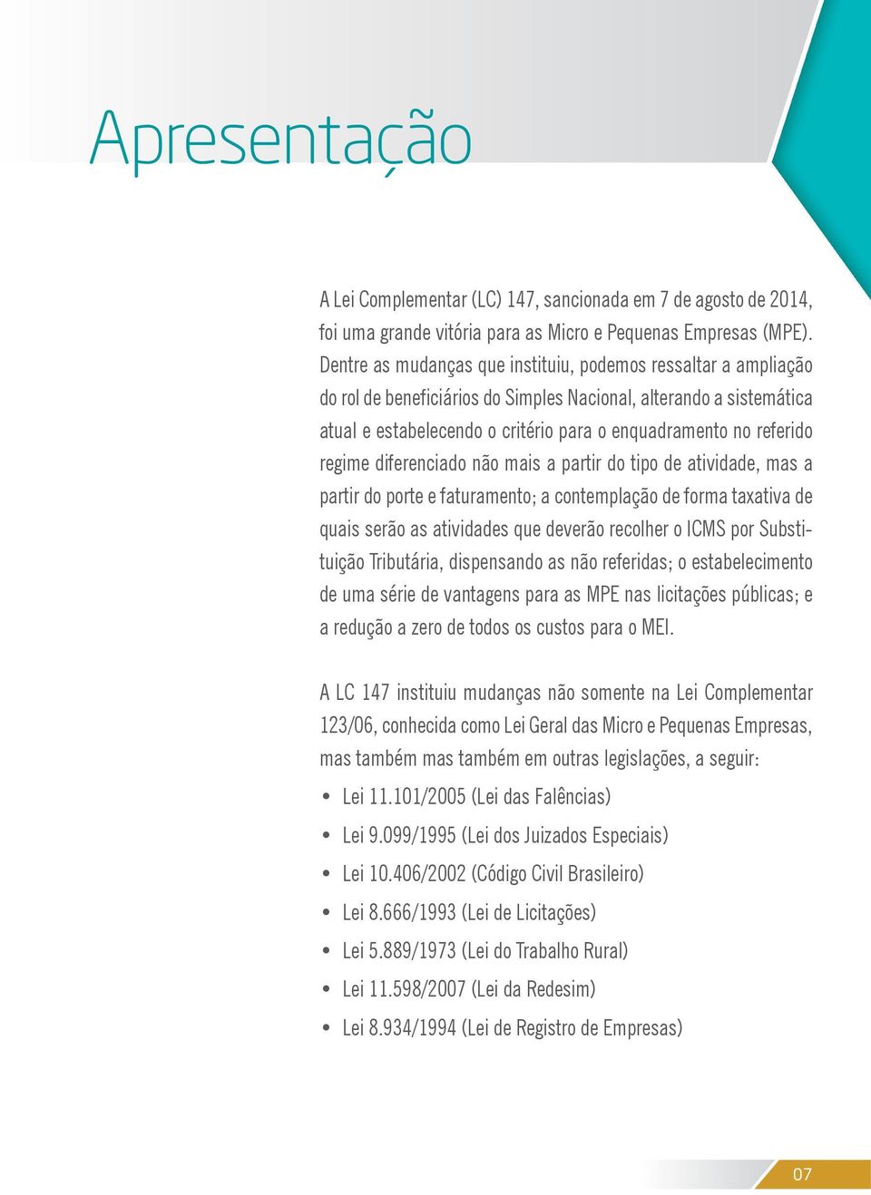 regime diferenciado não mais a partir do tipo de atividade, mas a partir do porte e faturamento; a contemplação de forma taxativa de quais serão as atividades que deverão recolher o icms por