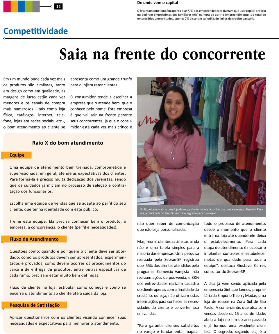 Saia na frente do concorrente Em um mundo onde cada vez mais os produtos são similares, tanto em design como em qualidade, as margens de lucro estão cada vez menores e os canais de compra mais