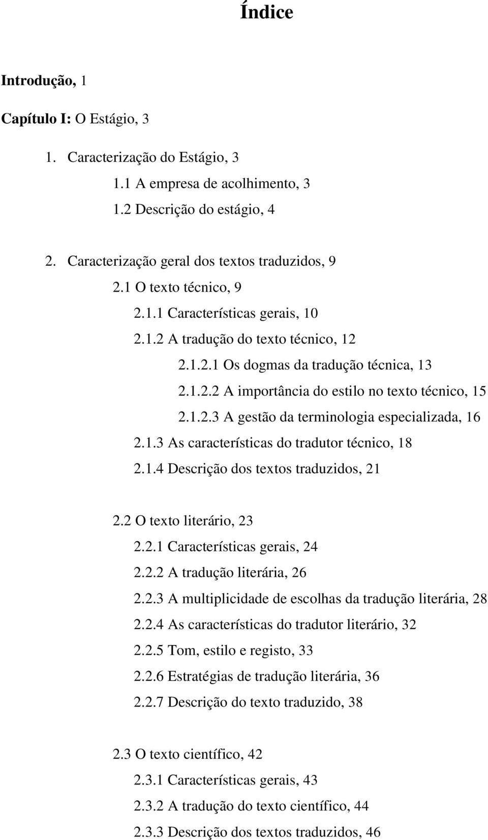 1.3 As características do tradutor técnico, 18 2.1.4 Descrição dos textos traduzidos, 21 2.2 O texto literário, 23 2.2.1 Características gerais, 24 2.2.2 A tradução literária, 26 2.2.3 A multiplicidade de escolhas da tradução literária, 28 2.