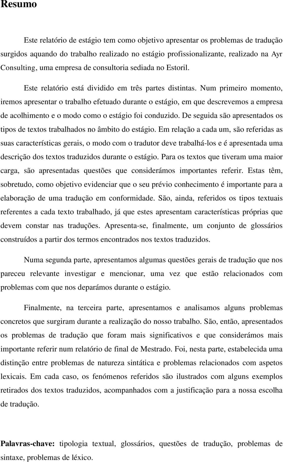 Num primeiro momento, iremos apresentar o trabalho efetuado durante o estágio, em que descrevemos a empresa de acolhimento e o modo como o estágio foi conduzido.