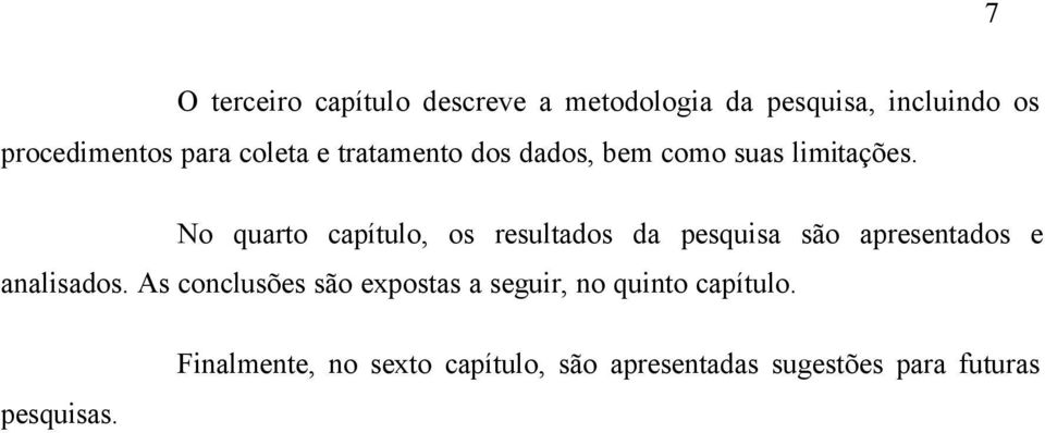 No quarto capítulo, os resultados da pesquisa são apresentados e analisados.