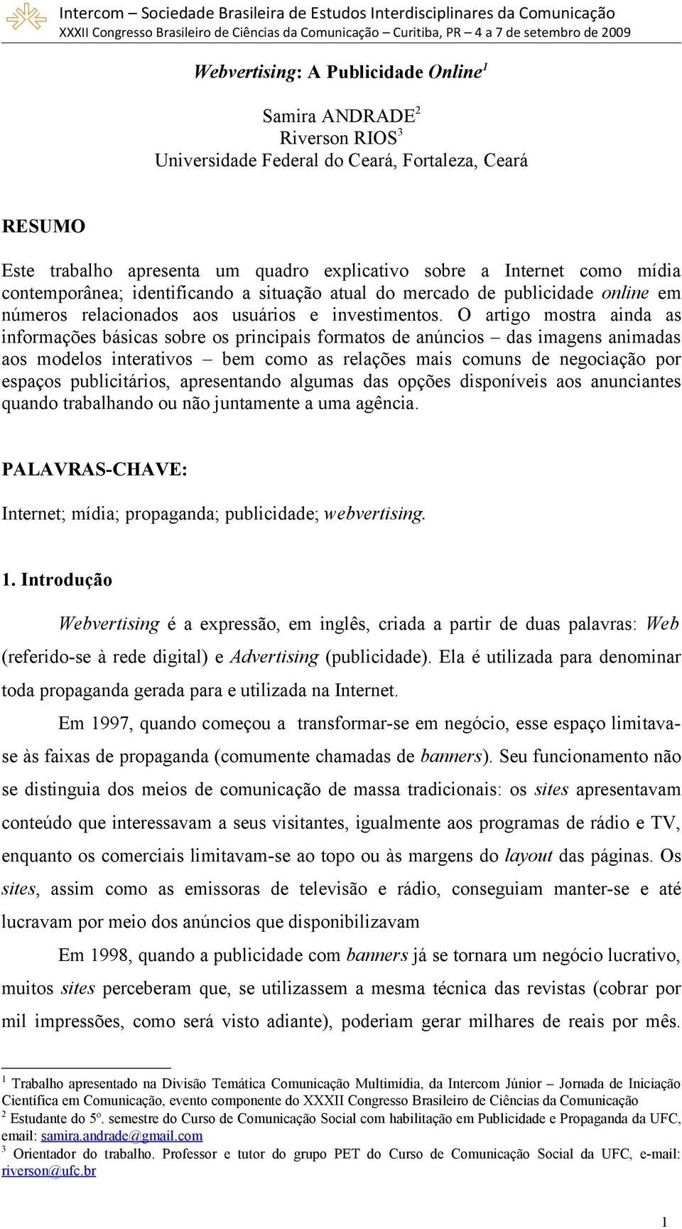 O artigo mostra ainda as informações básicas sobre os principais formatos de anúncios das imagens animadas aos modelos interativos bem como as relações mais comuns de negociação por espaços