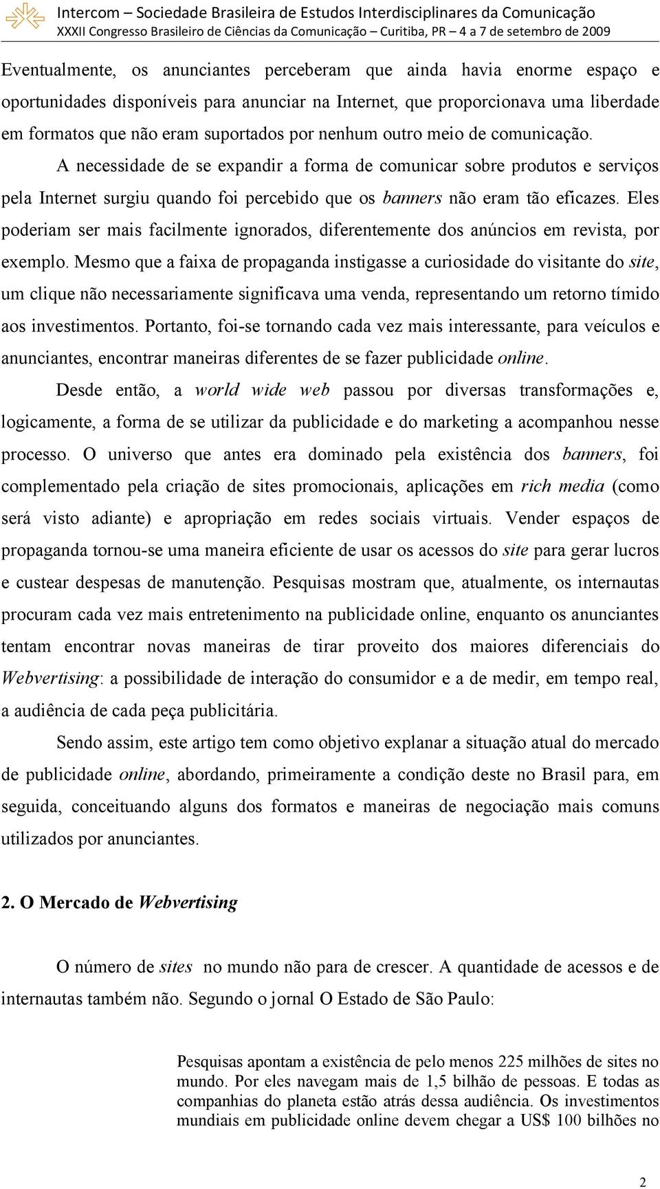 Eles poderiam ser mais facilmente ignorados, diferentemente dos anúncios em revista, por exemplo.