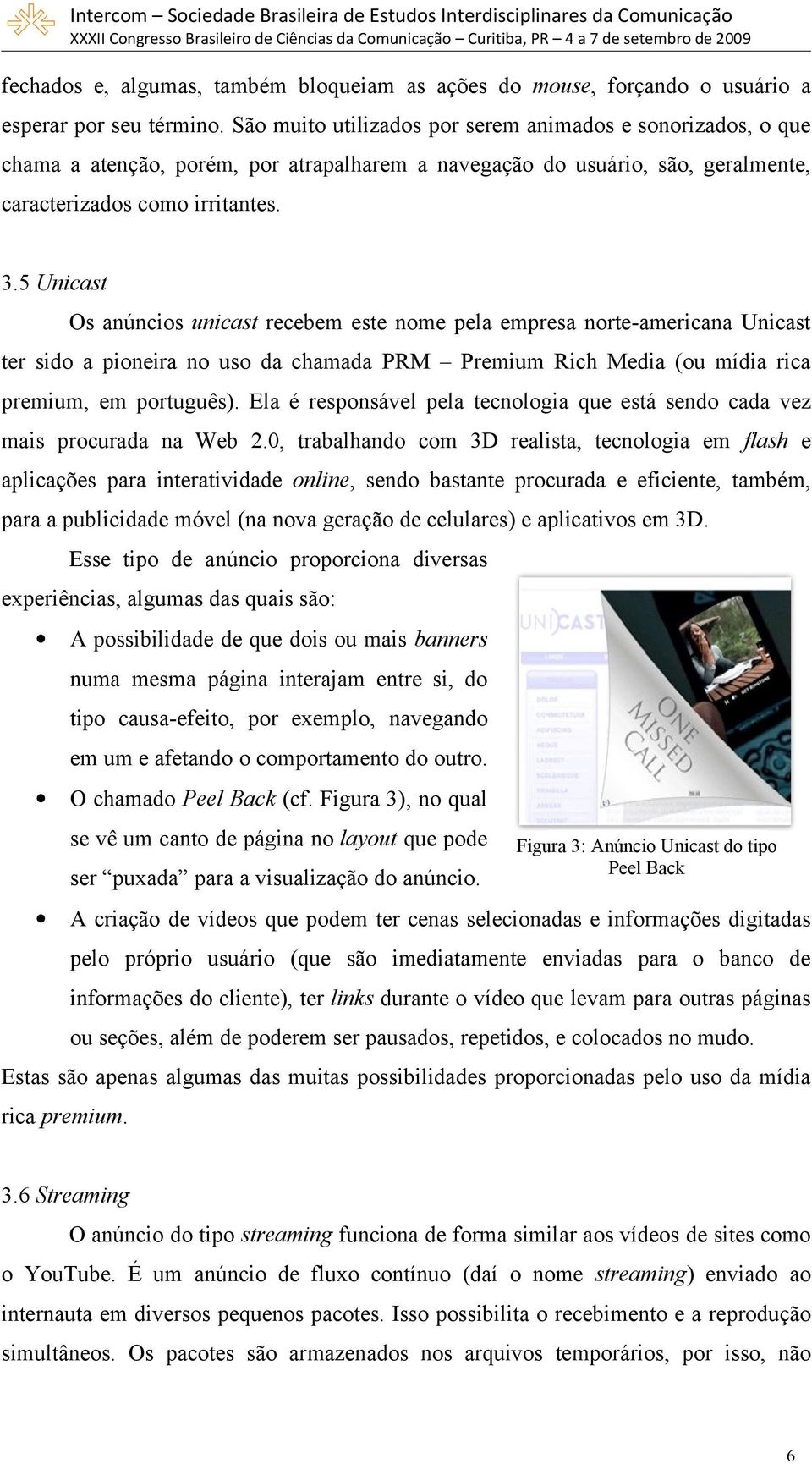 5 Unicast Os anúncios unicast recebem este nome pela empresa norte-americana Unicast ter sido a pioneira no uso da chamada PRM Premium Rich Media (ou mídia rica premium, em português).