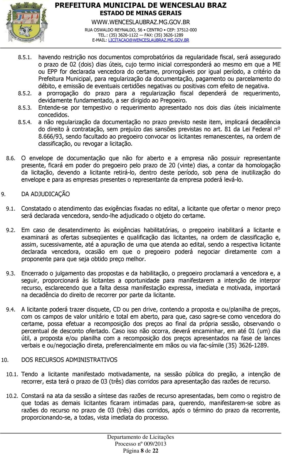 vencedora do certame, prorrogáveis por igual período, a critério da Prefeitura Municipal, para regularização da documentação, pagamento ou parcelamento do débito, e emissão de eventuais certidões