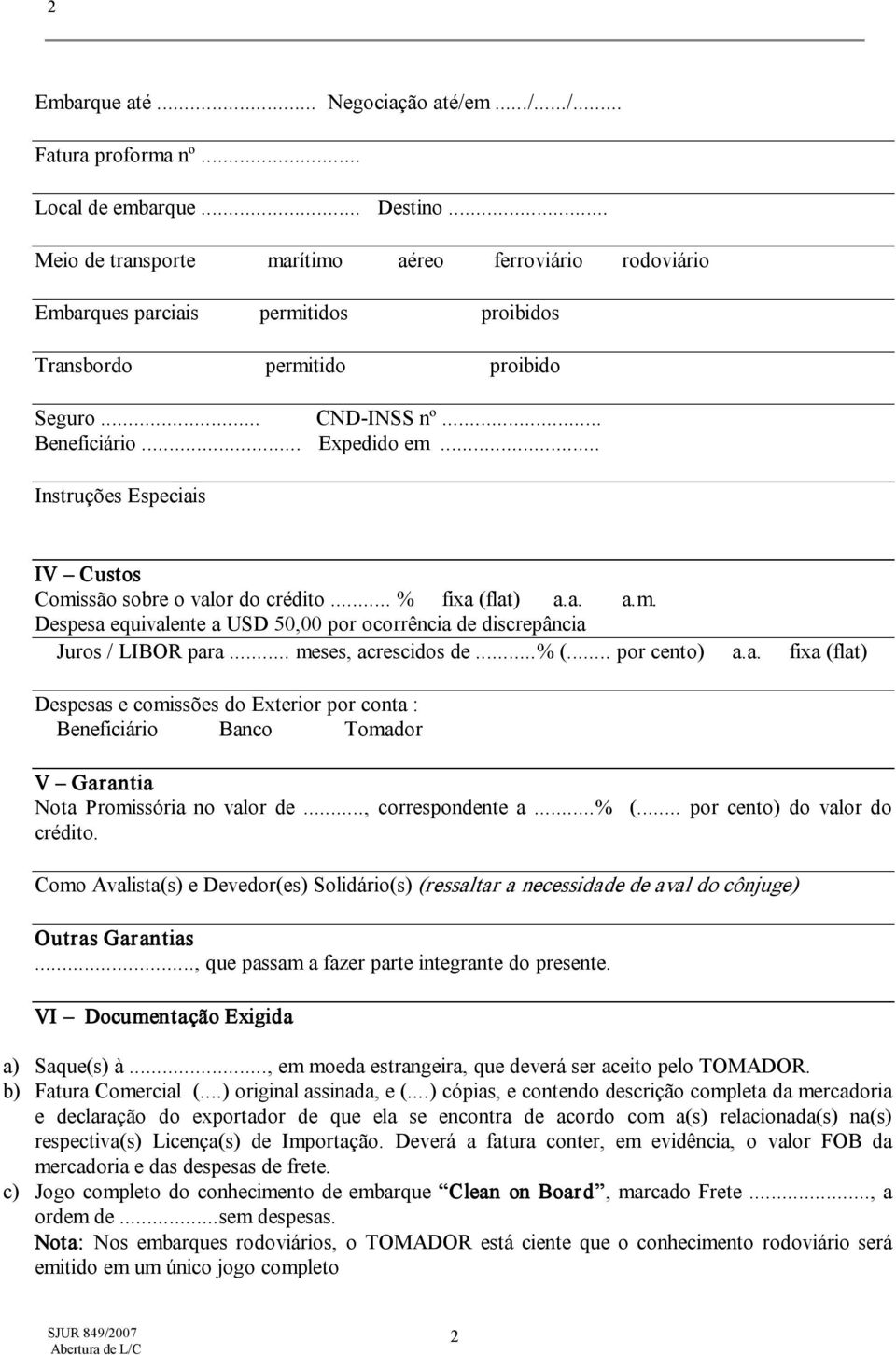 .. Instruções Especiais IV Custos Comissão sobre o valor do crédito... % fixa (flat) a.a. a.m. Despesa equivalente a USD 50,00 por ocorrência de discrepância Juros / LIBOR para... meses, acrescidos de.