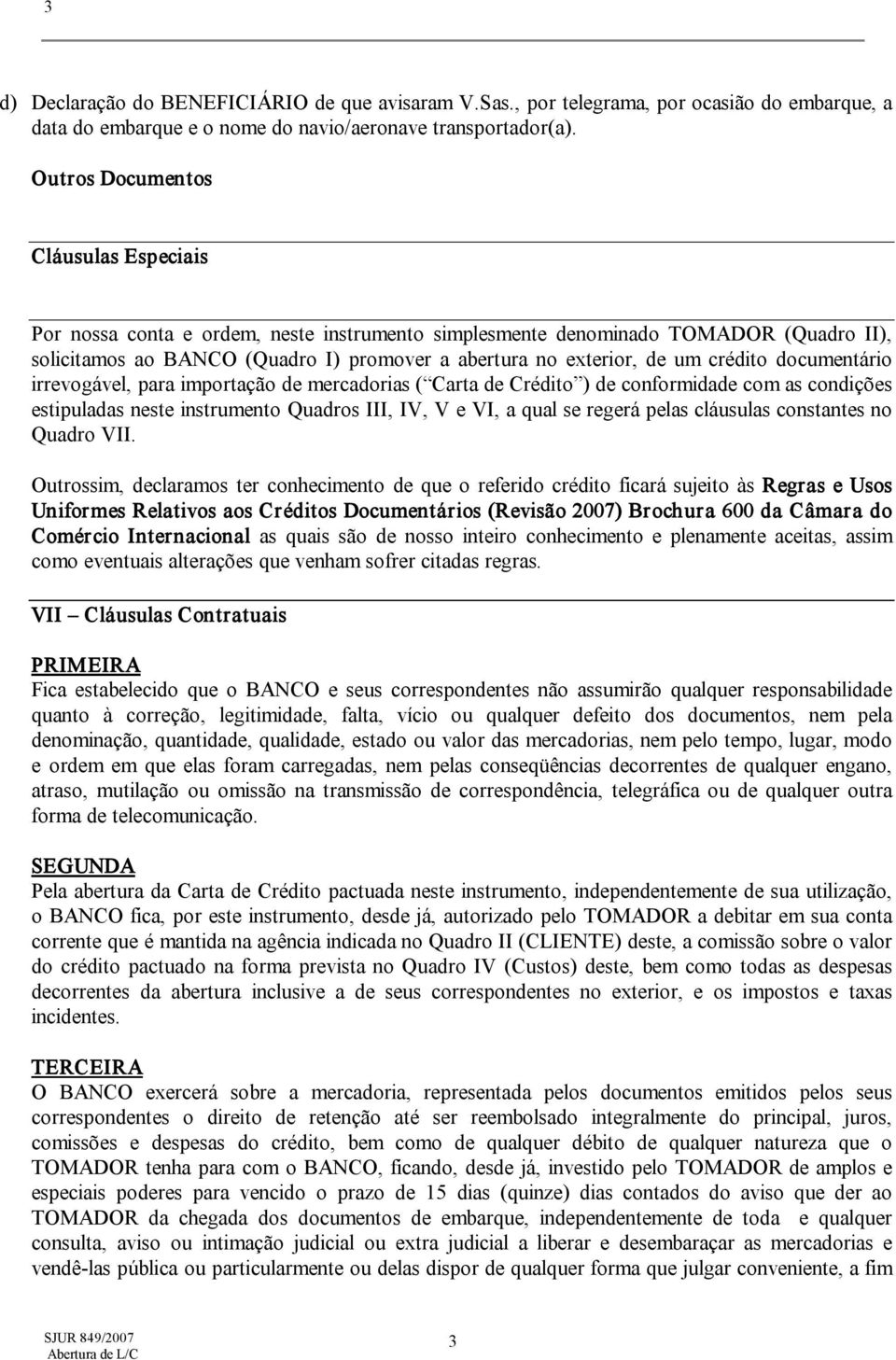 crédito documentário irrevogável, para importação de mercadorias ( Carta de Crédito ) de conformidade com as condições estipuladas neste instrumento Quadros III, IV, V e VI, a qual se regerá pelas