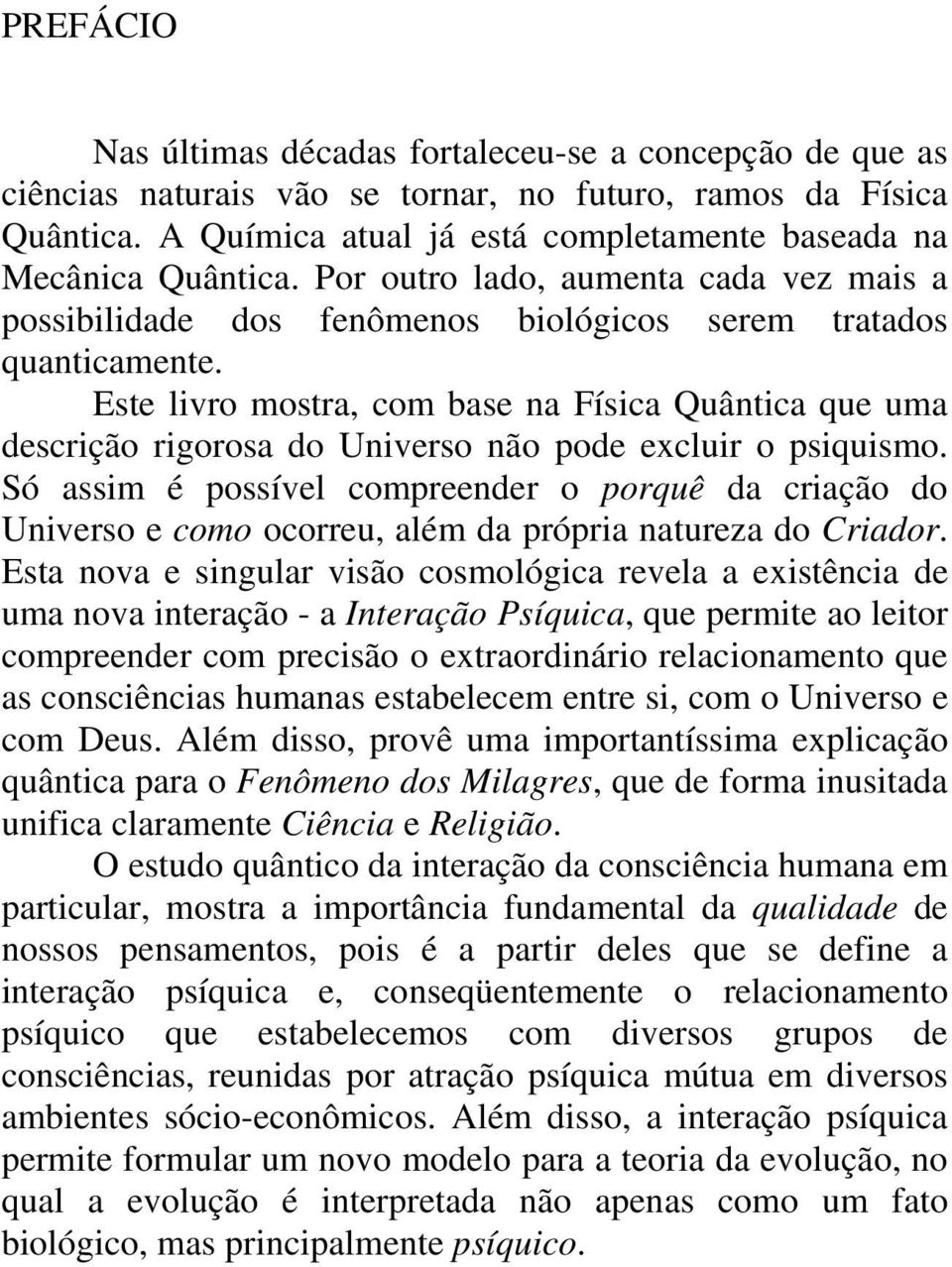 Este livro mostra, com base na Física Quântica que uma descrição rigorosa do Universo não pode excluir o psiquismo.