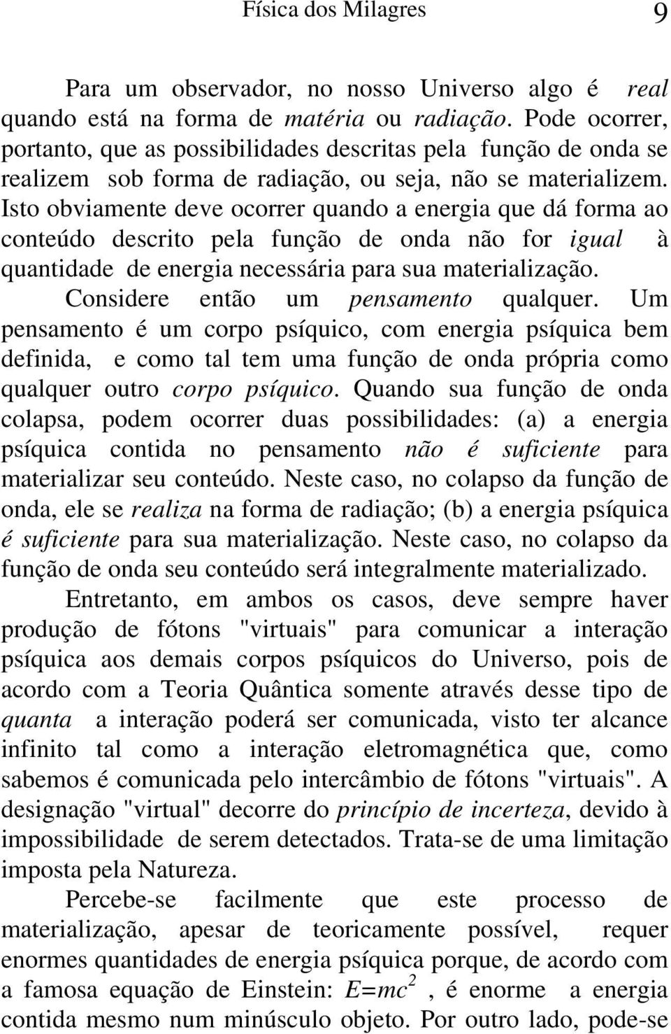 Isto obviamente deve ocorrer quando a energia que dá forma ao conteúdo descrito pela função de onda não for igual à quantidade de energia necessária para sua materialização.