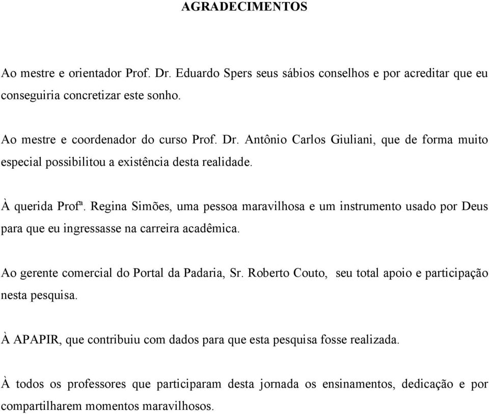 Regina Simões, uma pessoa maravilhosa e um instrumento usado por Deus para que eu ingressasse na carreira acadêmica. Ao gerente comercial do Portal da Padaria, Sr.