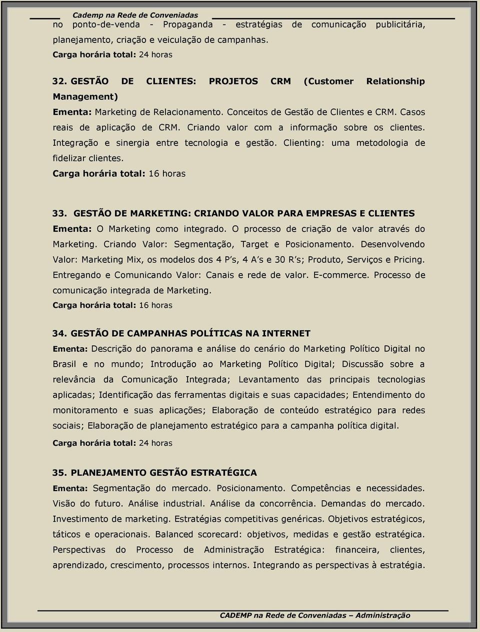 Criando valor com a informação sobre os clientes. Integração e sinergia entre tecnologia e gestão. Clienting: uma metodologia de fidelizar clientes. 33.