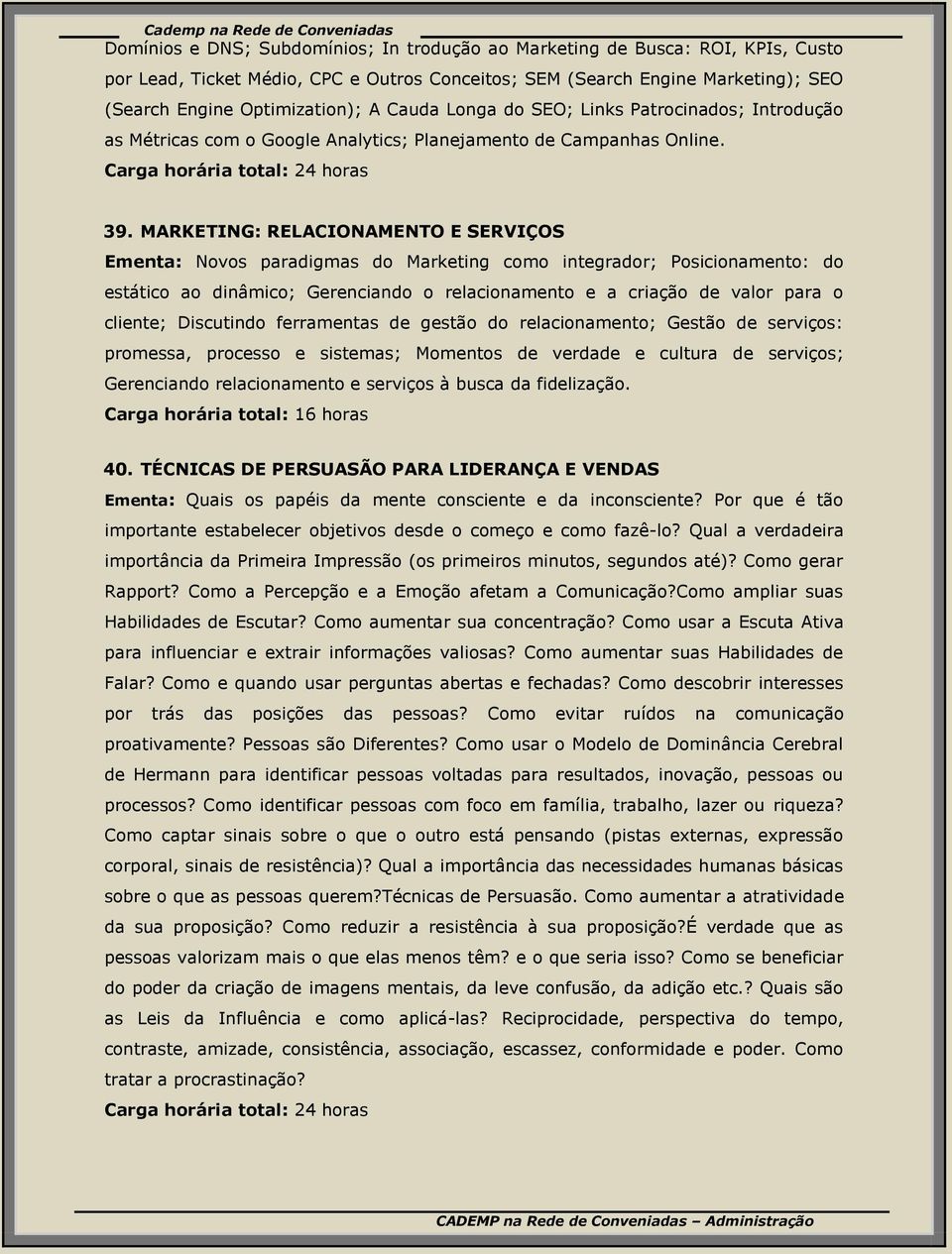 MARKETING: RELACIONAMENTO E SERVIÇOS Ementa: Novos paradigmas do Marketing como integrador; Posicionamento: do estático ao dinâmico; Gerenciando o relacionamento e a criação de valor para o cliente;