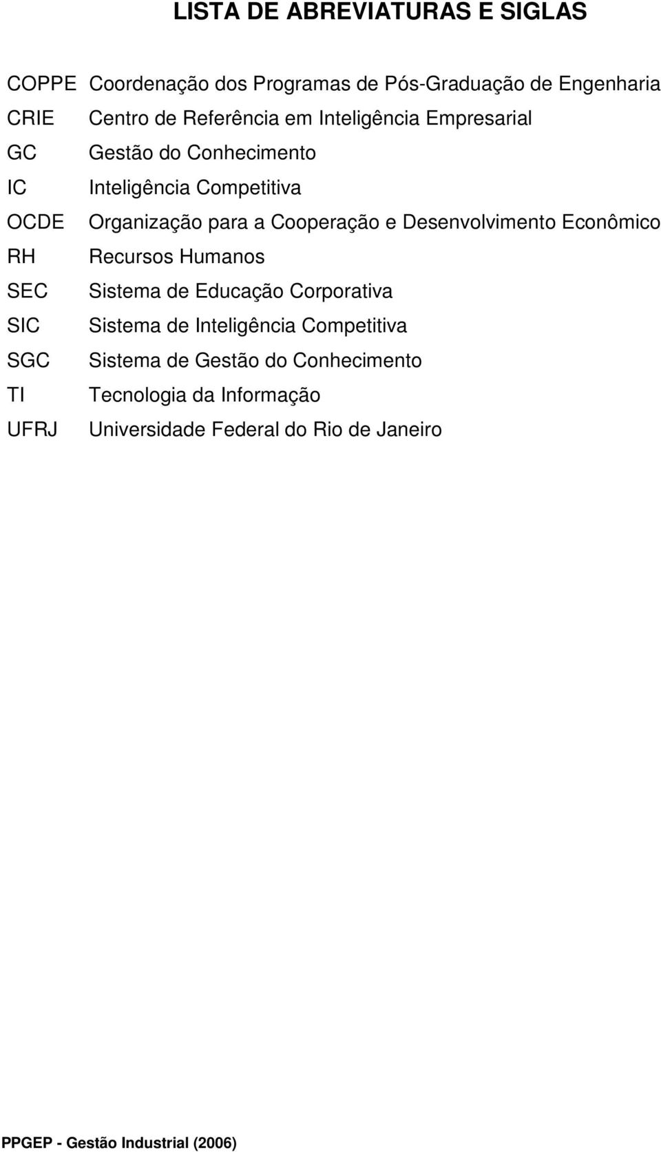 Cooperação e Desenvolvimento Econômico RH Recursos Humanos SEC Sistema de Educação Corporativa SIC Sistema de